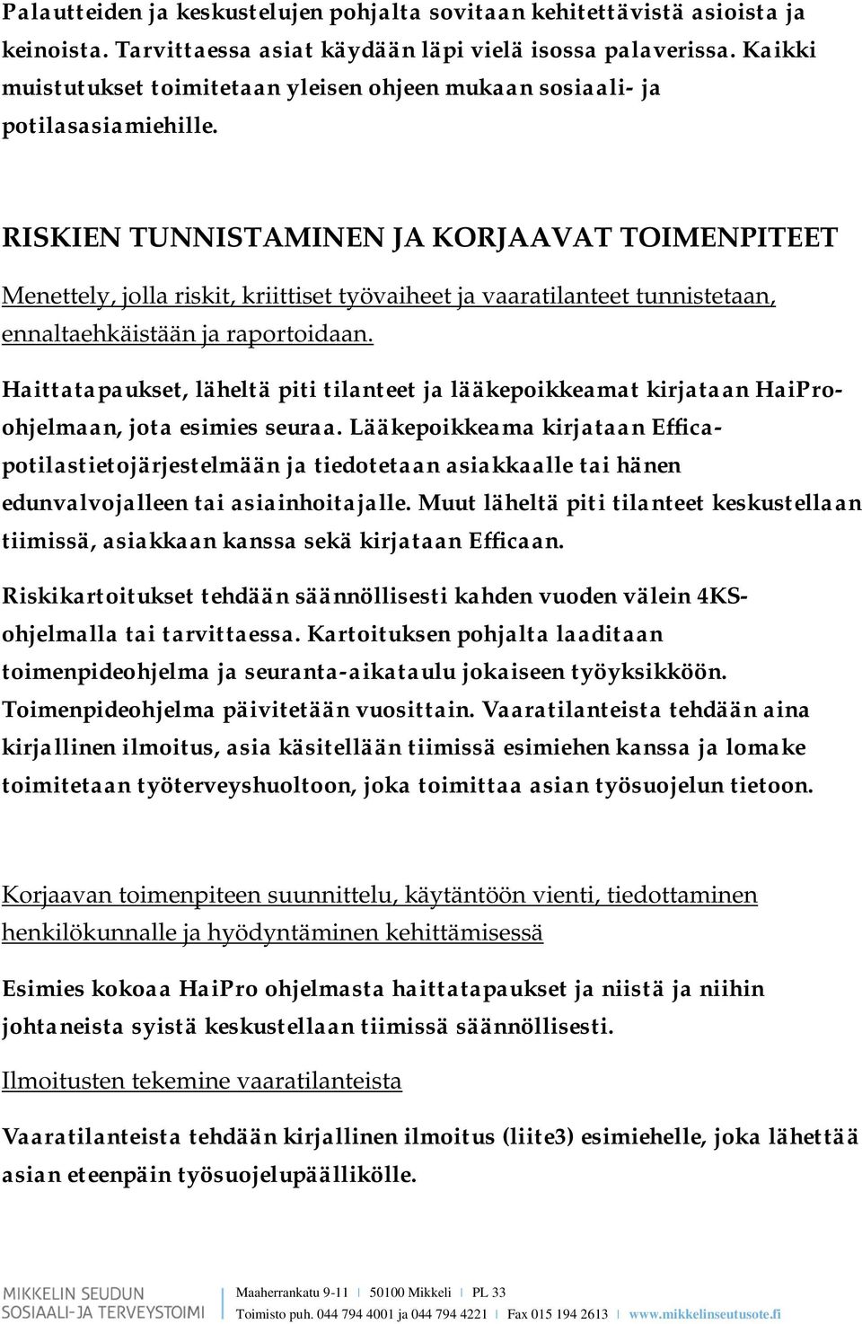 RISKIEN TUNNISTAMINEN JA KORJAAVAT TOIMENPITEET Menettely, jolla riskit, kriittiset työvaiheet ja vaaratilanteet tunnistetaan, ennaltaehkäistään ja raportoidaan.