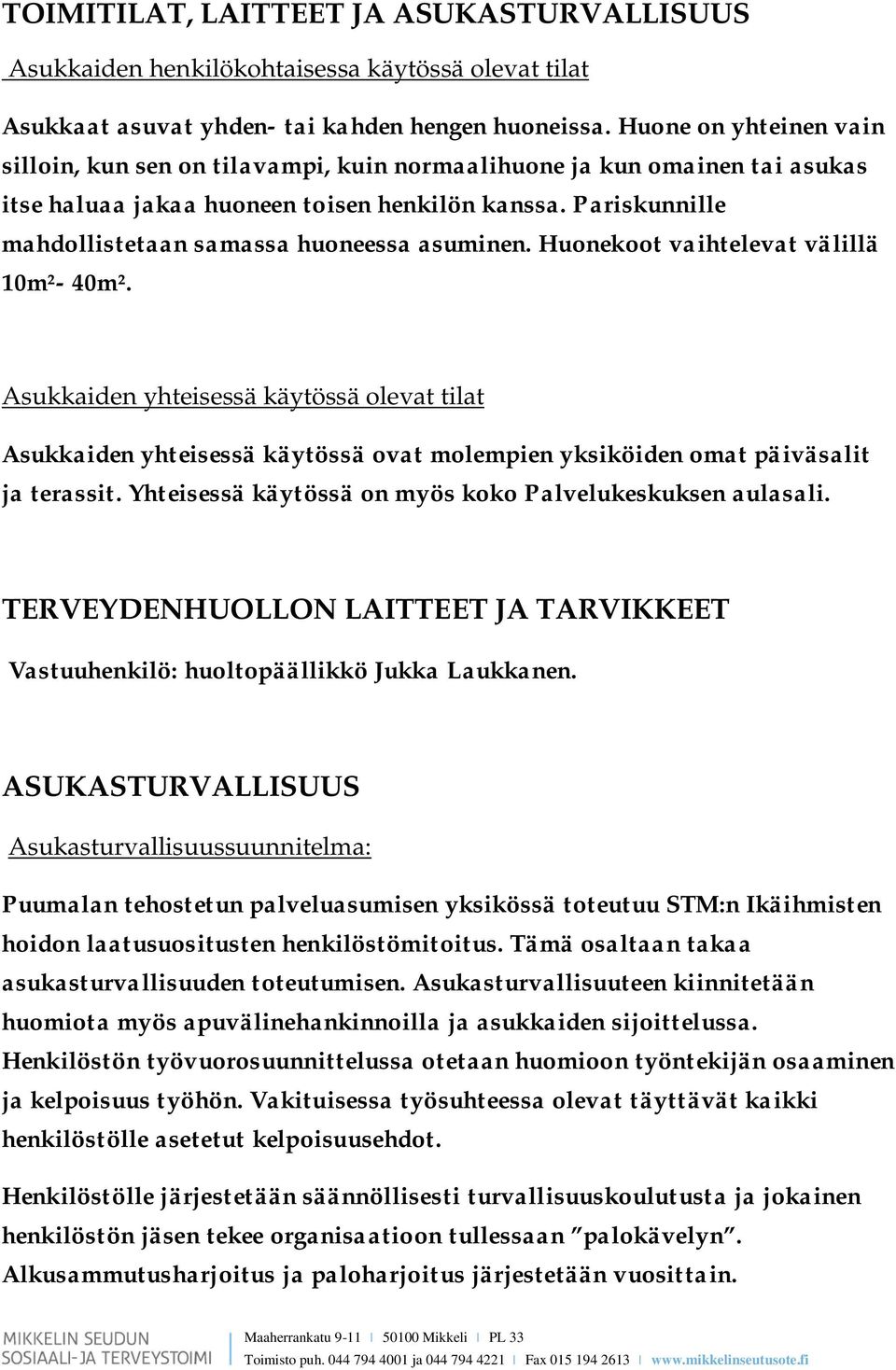 Pariskunnille mahdollistetaan samassa huoneessa asuminen. Huonekoot vaihtelevat välillä 10m²- 40m².