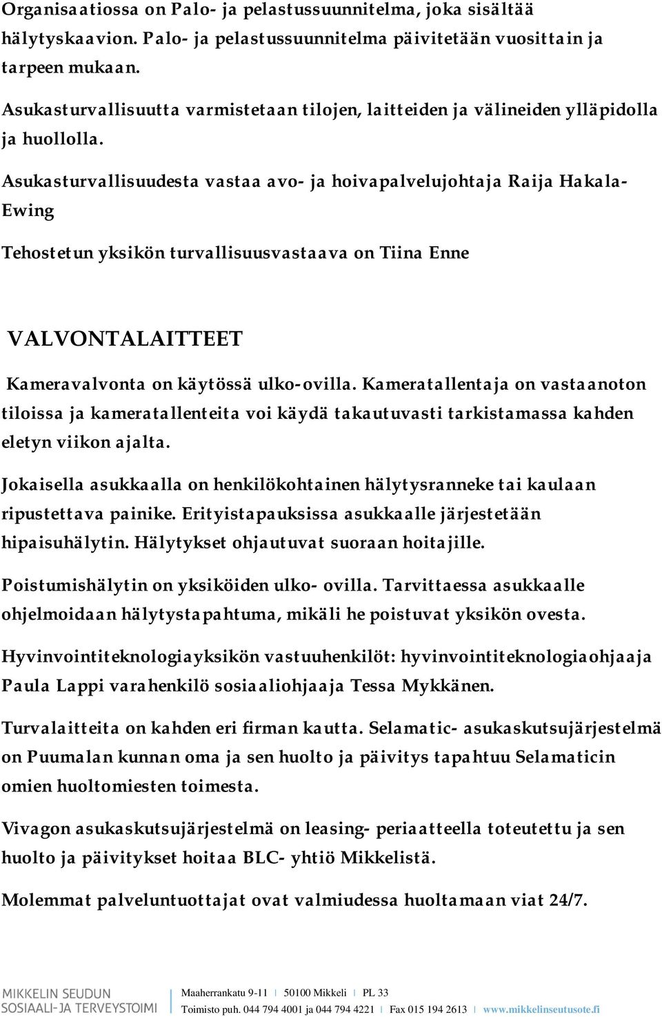 Asukasturvallisuudesta vastaa avo- ja hoivapalvelujohtaja Raija Hakala- Ewing Tehostetun yksikön turvallisuusvastaava on Tiina Enne VALVONTALAITTEET Kameravalvonta on käytössä ulko-ovilla.