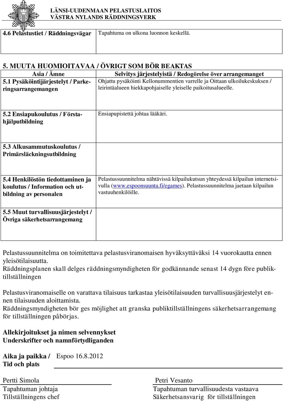 2 Ensiapukoulutus / Förstahjälputbildning Ensiapupistettä johtaa lääkäri. 5.3 Alkusammutuskoulutus / Primärsläckningsutbildning 5.