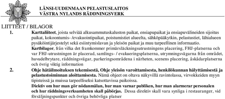 lähialueen pysäköintijärjestelyt sekä esiintymislavan ja yleisön paikat ja muu tarpeellinen informaatio.