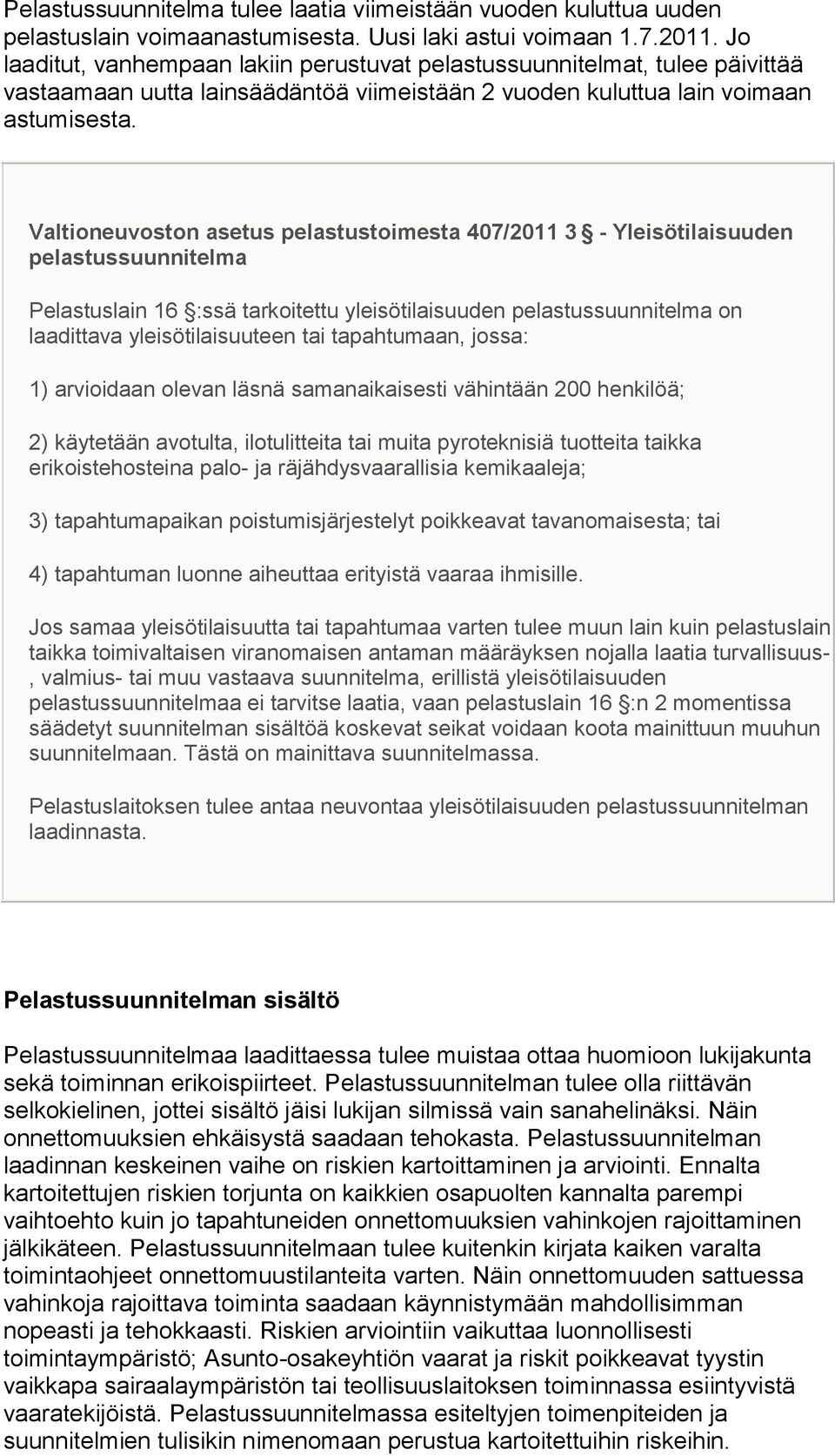 Valtioneuvoston asetus pelastustoimesta 407/2011 3 - Yleisötilaisuuden pelastussuunnitelma Pelastuslain 16 :ssä tarkoitettu yleisötilaisuuden pelastussuunnitelma on laadittava yleisötilaisuuteen tai