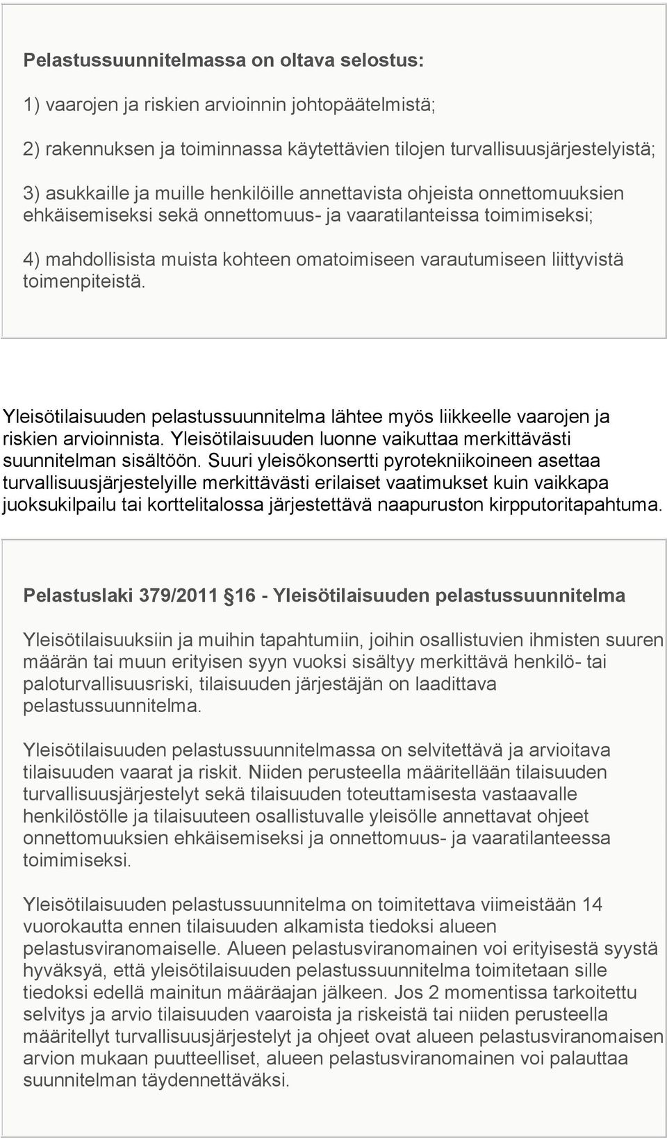 toimenpiteistä. Yleisötilaisuuden pelastussuunnitelma lähtee myös liikkeelle vaarojen ja riskien arvioinnista. Yleisötilaisuuden luonne vaikuttaa merkittävästi suunnitelman sisältöön.