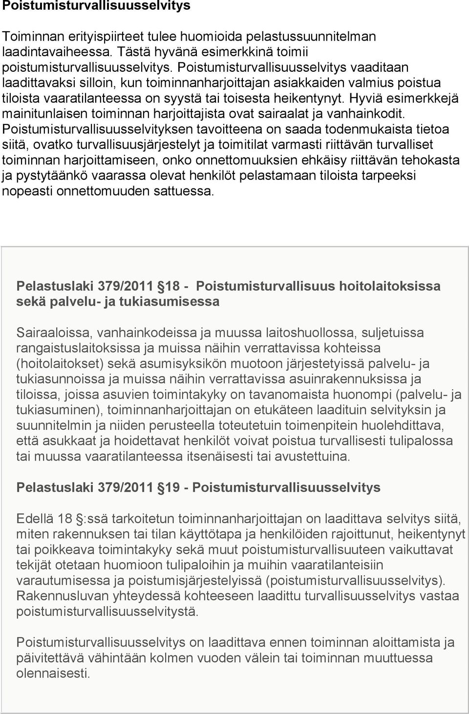 Hyviä esimerkkejä mainitunlaisen toiminnan harjoittajista ovat sairaalat ja vanhainkodit.