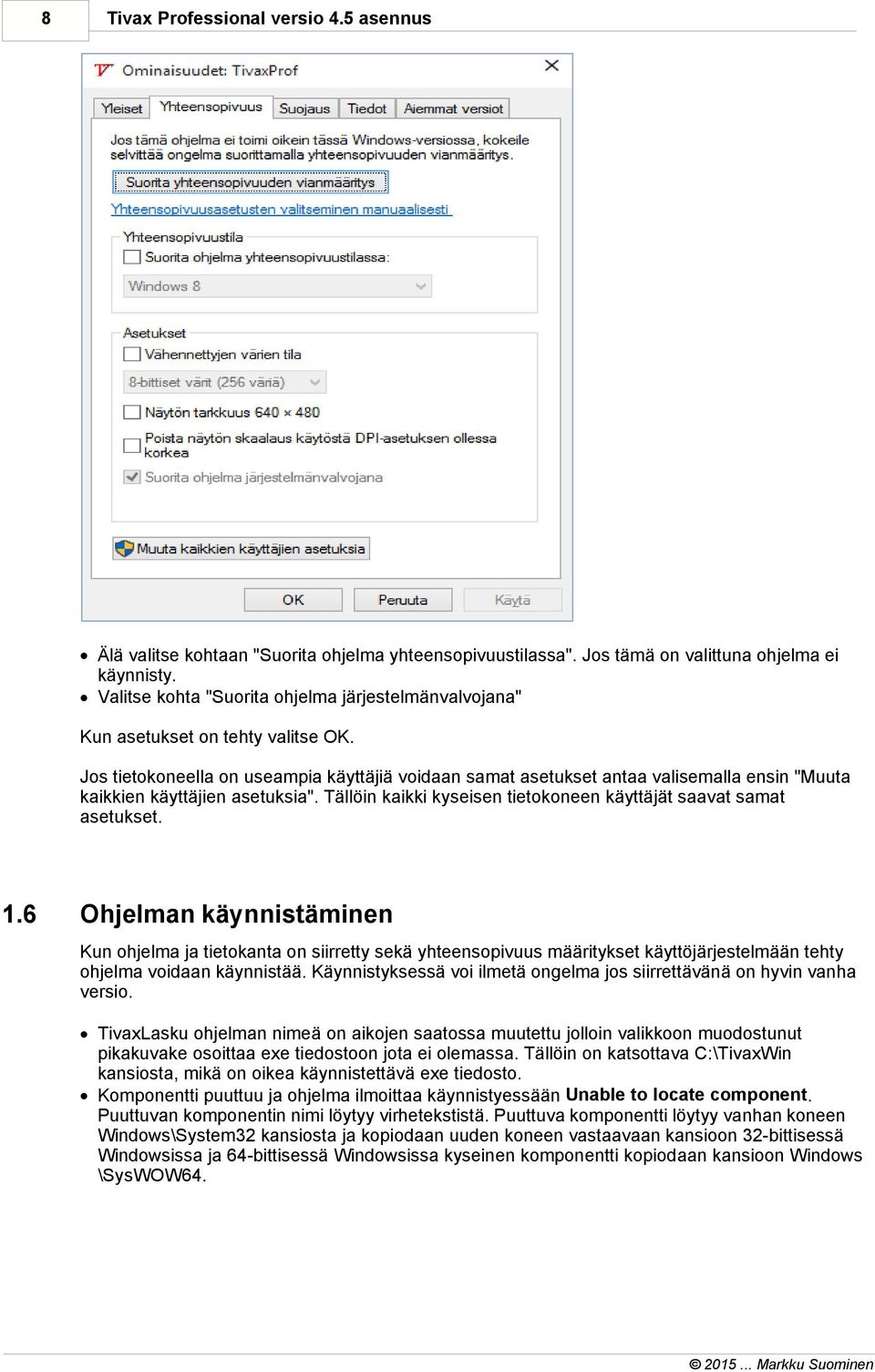 Jos tietokoneella on useampia käyttäjiä voidaan samat asetukset antaa valisemalla ensin "Muuta kaikkien käyttäjien asetuksia". Tällöin kaikki kyseisen tietokoneen käyttäjät saavat samat asetukset. 1.