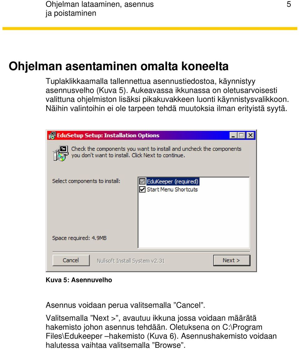 Näihin valintoihin ei ole tarpeen tehdä muutoksia ilman erityistä syytä. Kuva 5: Asennuvelho Asennus voidaan perua valitsemalla Cancel.