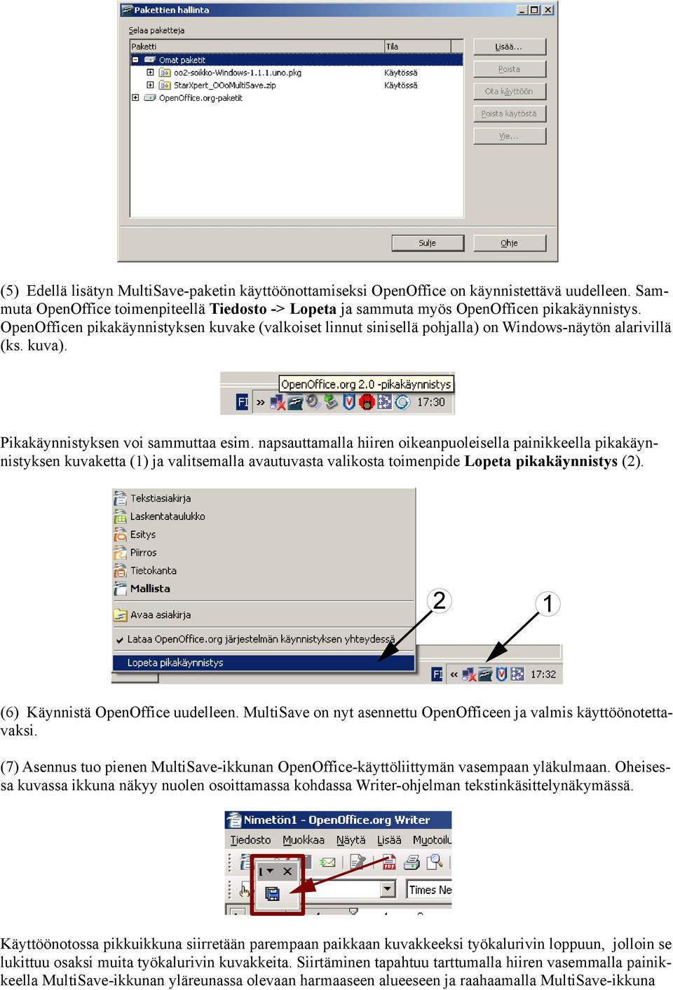 napsauttamalla hiiren oikeanpuoleisella painikkeella pikakäynnistyksen kuvaketta (1) ja valitsemalla avautuvasta valikosta toimenpide Lopeta pikakäynnistys (2). 2 1 (6) Käynnistä OpenOffice uudelleen.