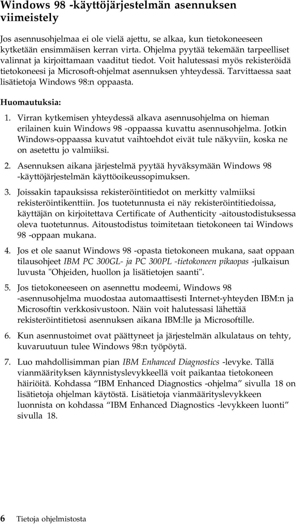 Tarvittaessa saat lisätietoja Windows 98:n oppaasta. Huomautuksia: 1. Virran kytkemisen yhteydessä alkava asennusohjelma on hieman erilainen kuin Windows 98 -oppaassa kuvattu asennusohjelma.