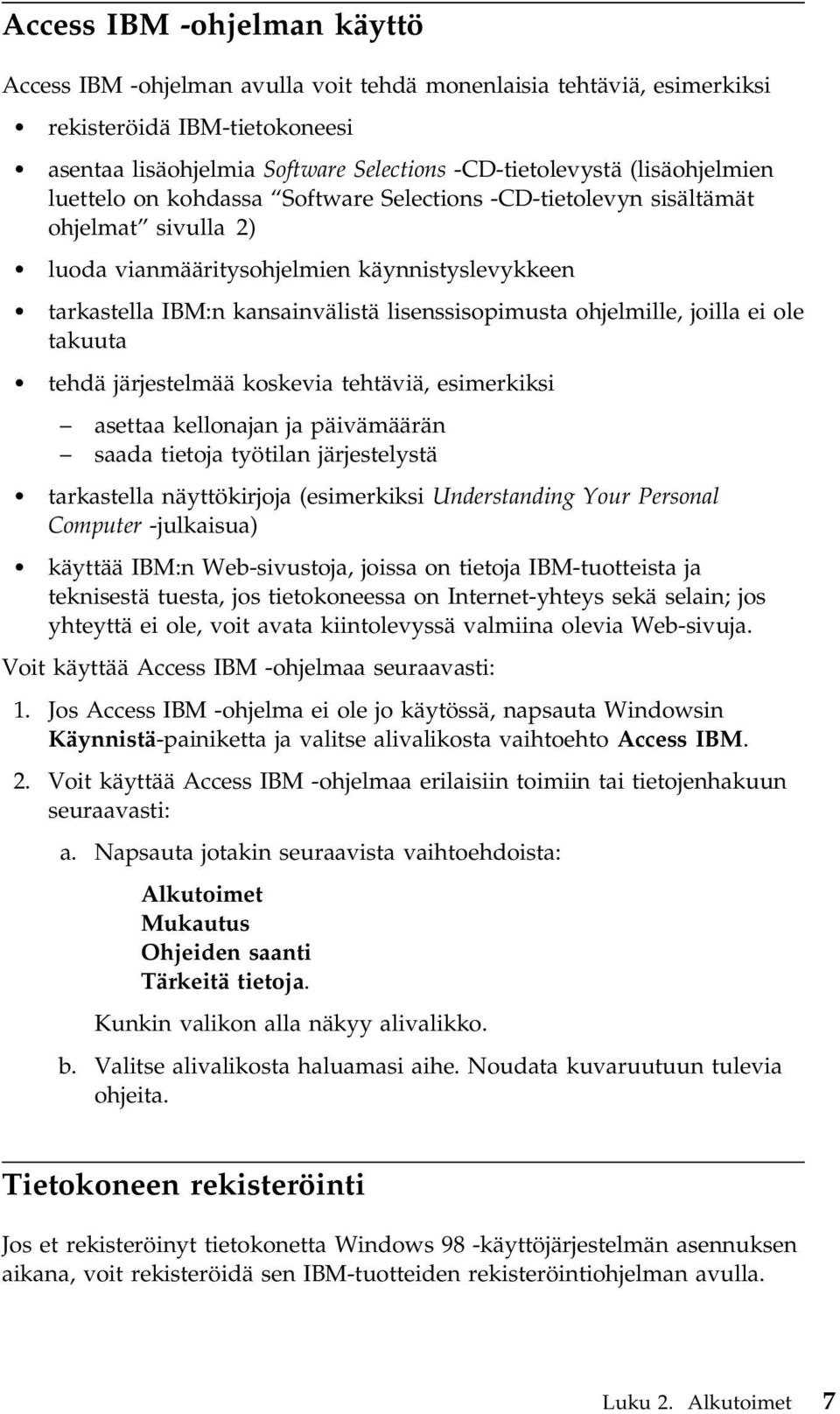 lisenssisopimusta ohjelmille, joilla ei ole takuuta tehdä järjestelmää koskevia tehtäviä, esimerkiksi asettaa kellonajan ja päivämäärän saada tietoja työtilan järjestelystä tarkastella näyttökirjoja