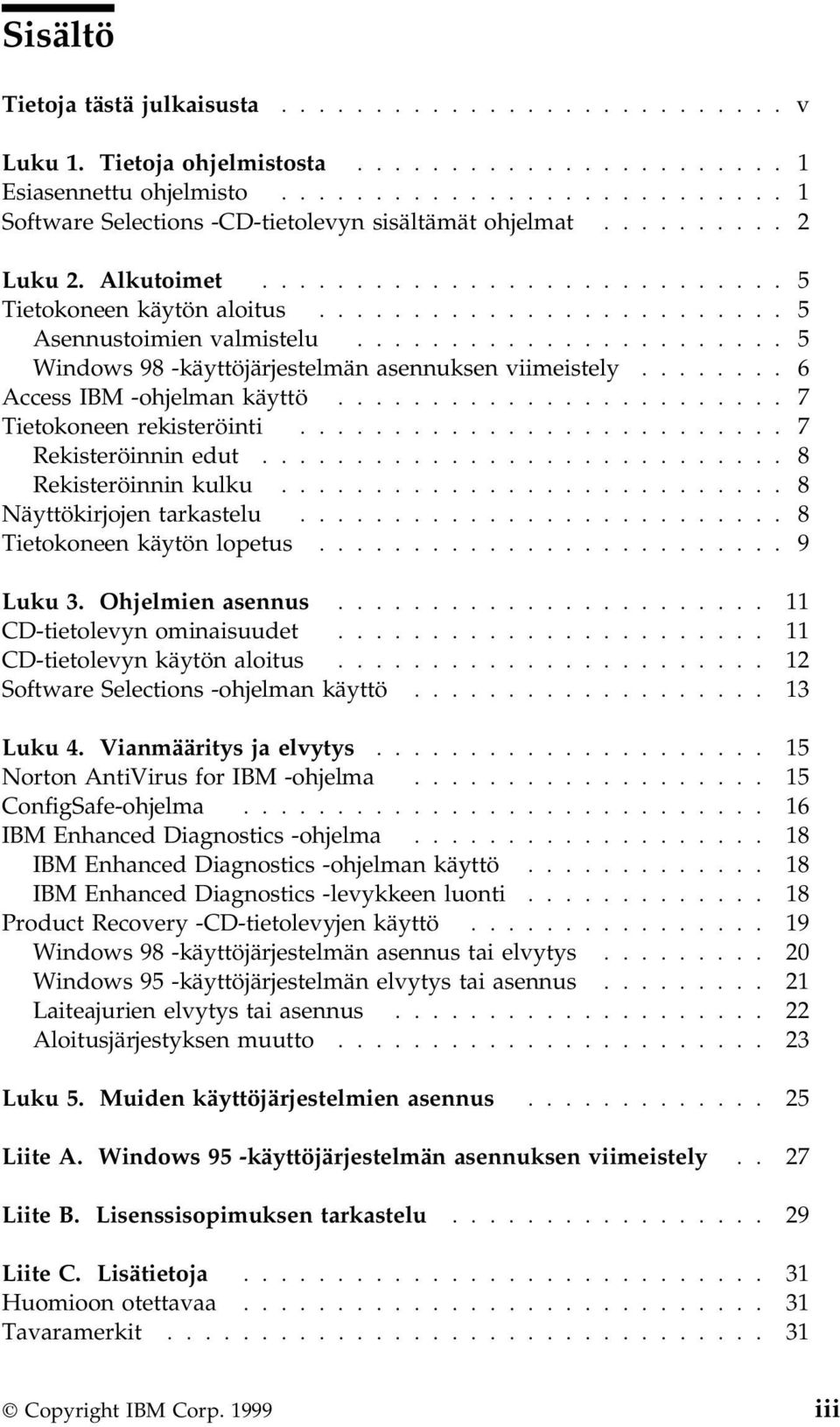 ....... 6 Access IBM -ohjelman käyttö........................ 7 Tietokoneen rekisteröinti.......................... 7 Rekisteröinnin edut............................ 8 Rekisteröinnin kulku.