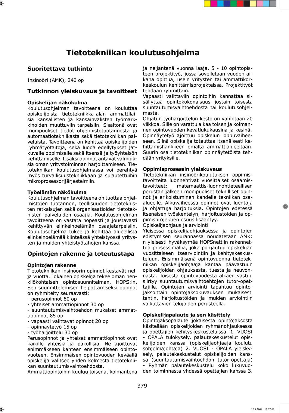 Sisältönä ovat monipuoliset tiedot ohjelmistotuotannosta ja automaatiotekniikasta sekä tietotekniikan palveluista.