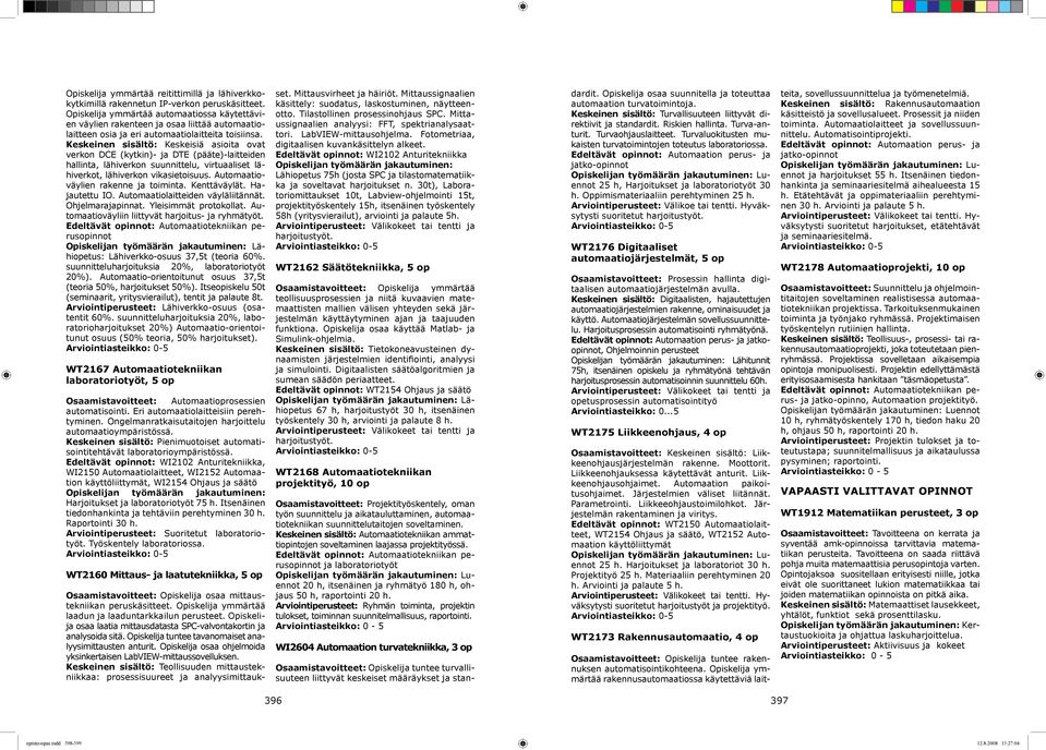Keskeinen sisältö: Keskeisiä asioita ovat verkon DCE (kytkin)- ja DTE (pääte)-laitteiden hallinta, lähiverkon suunnittelu, virtuaaliset lähiverkot, lähiverkon vikasietoisuus.