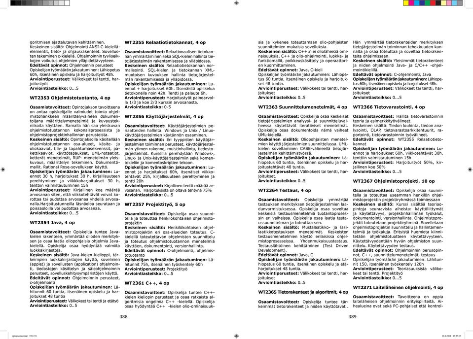 Arviointiperusteet: Välikokeet tai tentti, harjoitustyöt WT2353 Ohjelmistotuotanto, 4 op Osaamistavoitteet: Opintojakson tavoitteena on antaa opiskelijalle valmiudet toimia ohjelmistohankkeen