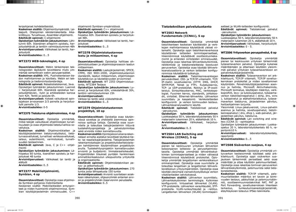 Itsenäinen aihepiirin opiskelu, harjoitustehtävät ja tenttiin valmistautuminen 48h Arviointiperusteet: Välikokeet tai tentti, harjoitustyöt WT2373 WEB-teknologiat, 4 op Osaamistavoitteet: Webin