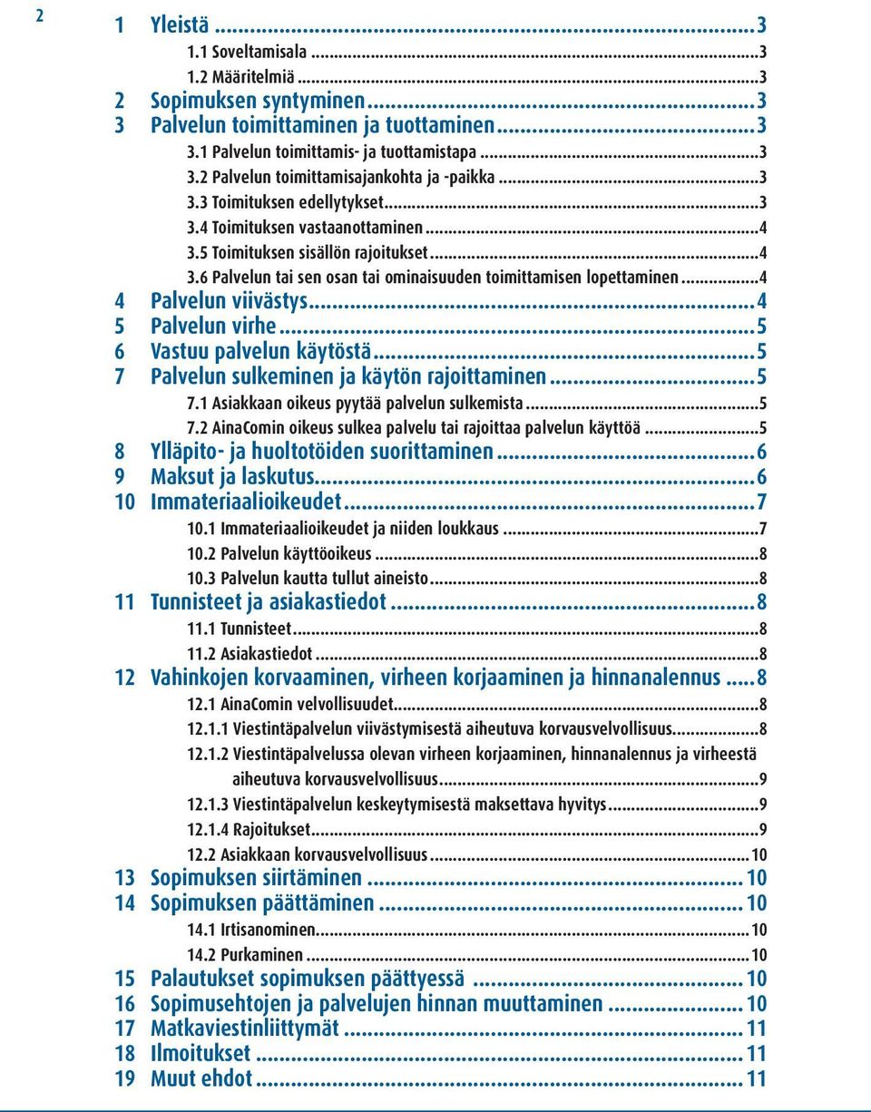 ..4 4 Palvelun viivästys...4 5 Palvelun virhe...5 6 Vastuu palvelun käytöstä...5 7 Palvelun sulkeminen ja käytön rajoittaminen...5 7.1 Asiakkaan oikeus pyytää palvelun sulkemista...5 7.2 AinaComin oikeus sulkea palvelu tai rajoittaa palvelun käyttöä.