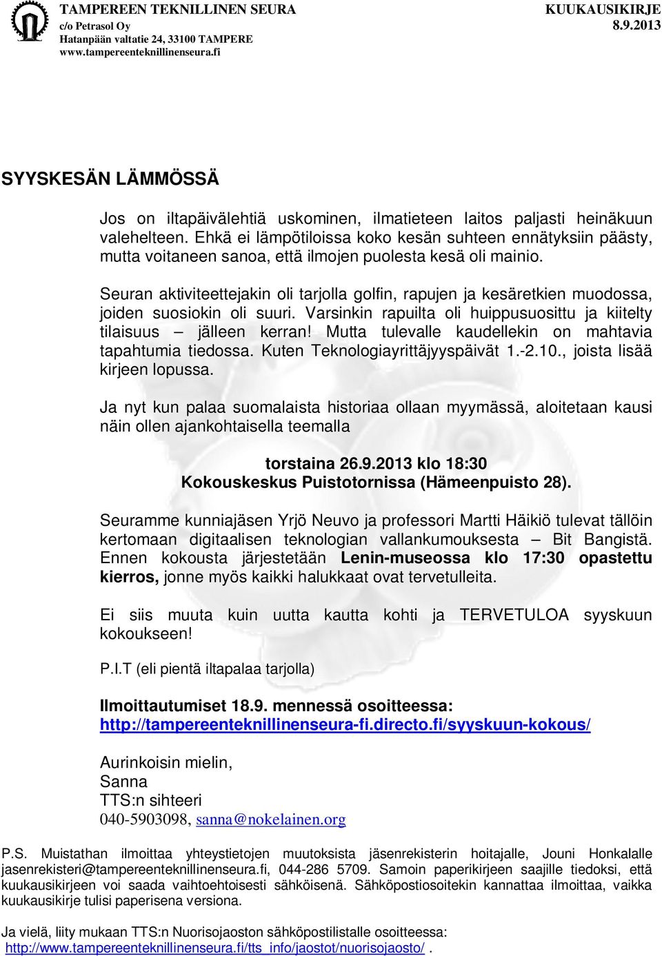 Seuran aktiviteettejakin oli tarjolla golfin, rapujen ja kesäretkien muodossa, joiden suosiokin oli suuri. Varsinkin rapuilta oli huippusuosittu ja kiitelty tilaisuus jälleen kerran!