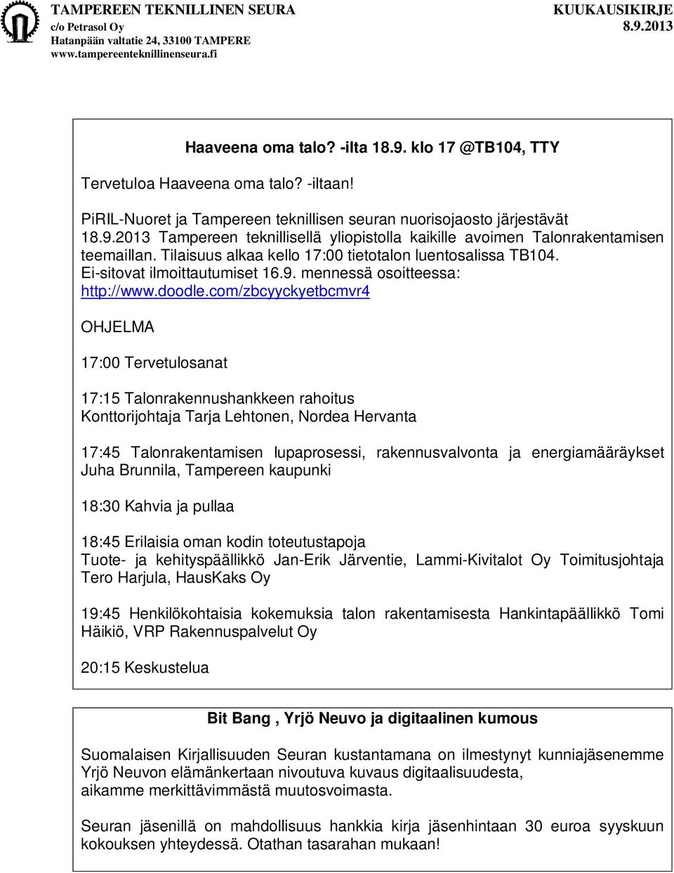 com/zbcyyckyetbcmvr4 OHJELMA 17:00 Tervetulosanat 17:15 Talonrakennushankkeen rahoitus Konttorijohtaja Tarja Lehtonen, Nordea Hervanta 17:45 Talonrakentamisen lupaprosessi, rakennusvalvonta ja