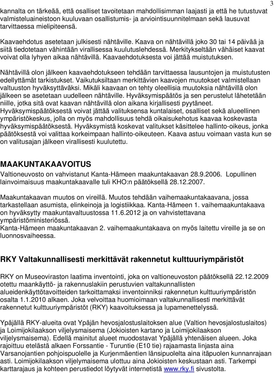 Merkitykseltään vähäiset kaavat voivat olla lyhyen aikaa nähtävillä. Kaavaehdotuksesta voi jättää muistutuksen.