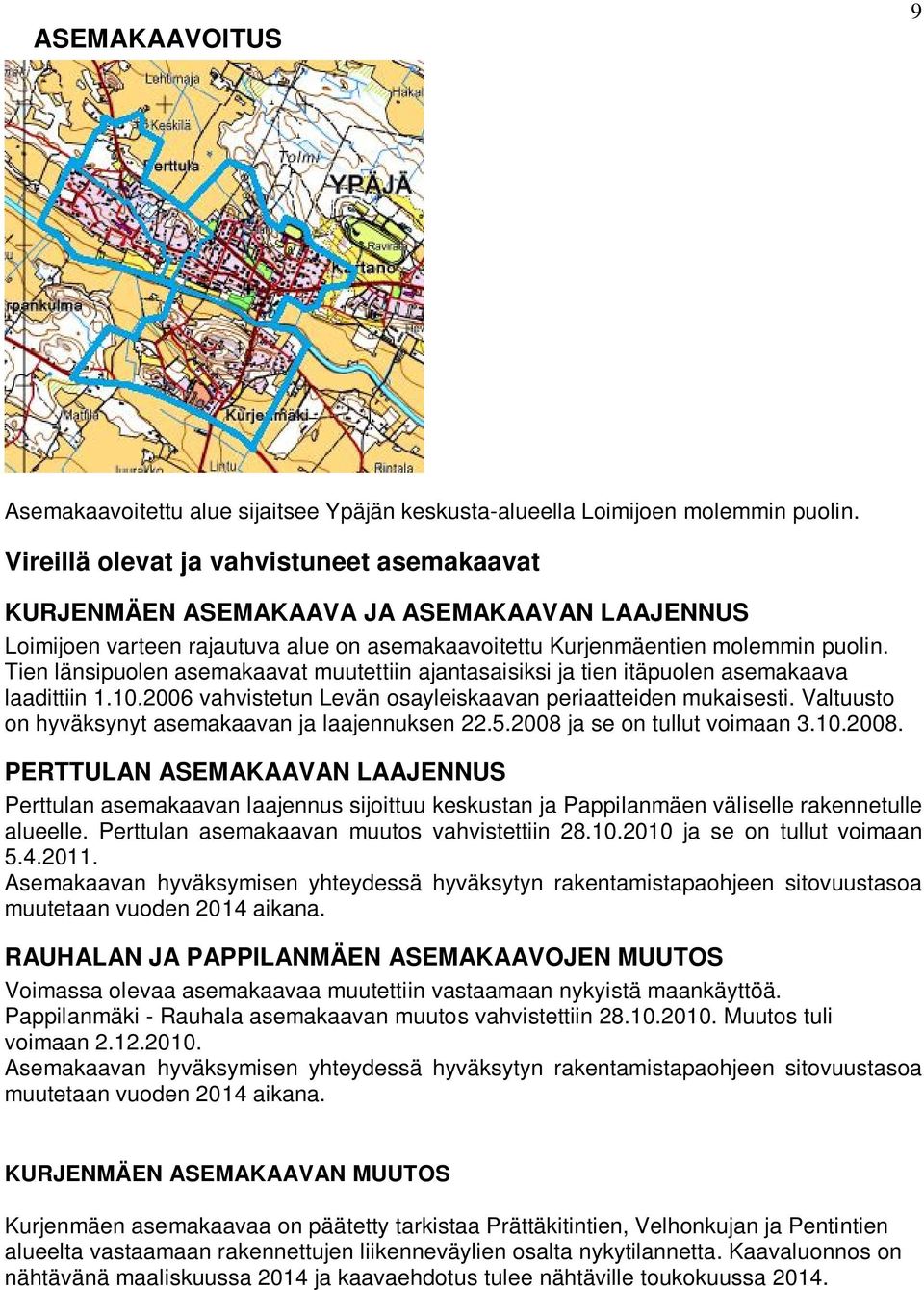 Tien länsipuolen asemakaavat muutettiin ajantasaisiksi ja tien itäpuolen asemakaava laadittiin 1.10.2006 vahvistetun Levän osayleiskaavan periaatteiden mukaisesti.