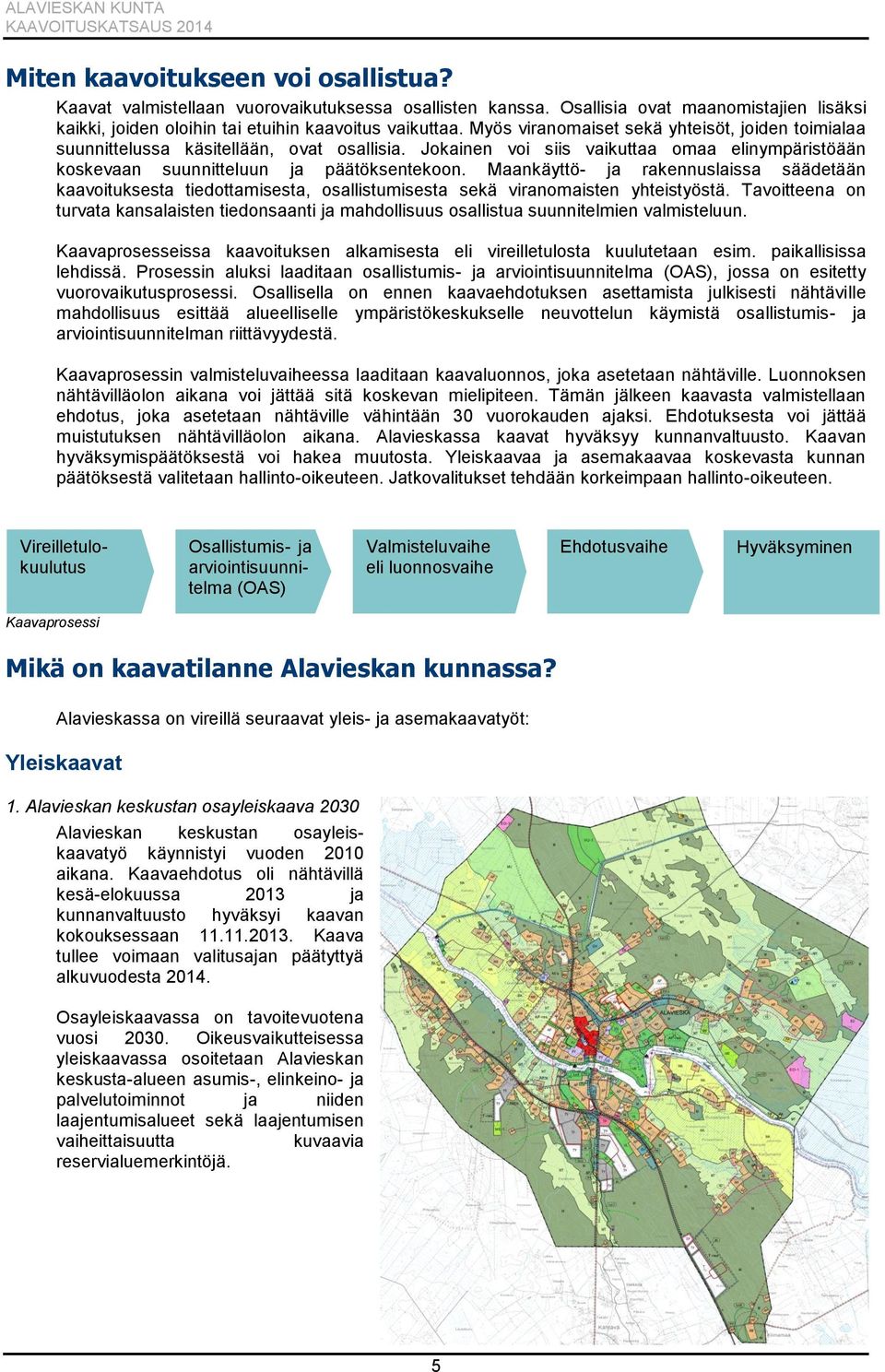 Maankäyttö- ja rakennuslaissa säädetään kaavoituksesta tiedottamisesta, osallistumisesta sekä viranomaisten yhteistyöstä.