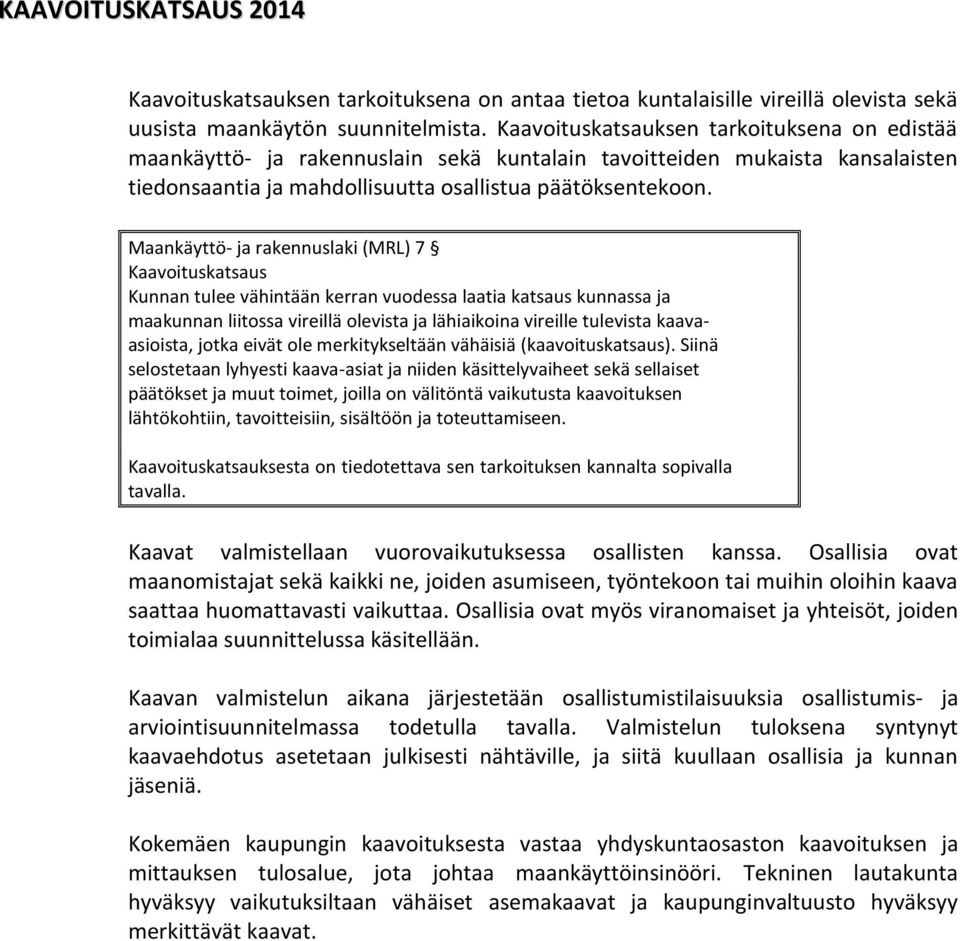 Maankäyttö- ja rakennuslaki (MRL) 7 Kaavoituskatsaus Kunnan tulee vähintään kerran vuodessa laatia katsaus kunnassa ja maakunnan liitossa vireillä olevista ja lähiaikoina vireille tulevista