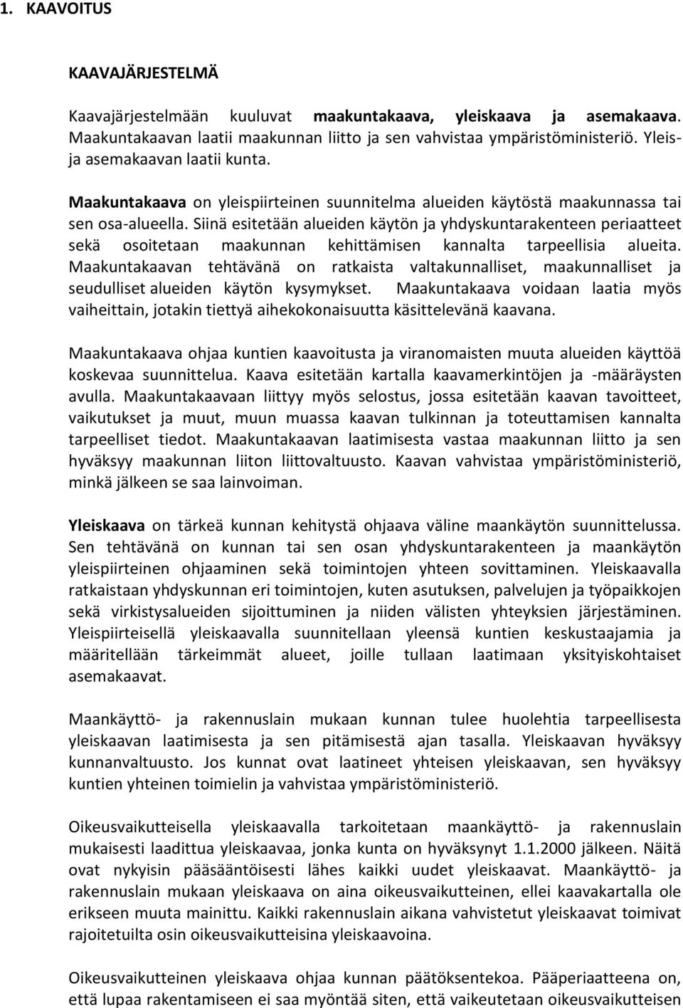 Siinä esitetään alueiden käytön ja yhdyskuntarakenteen periaatteet sekä osoitetaan maakunnan kehittämisen kannalta tarpeellisia alueita.