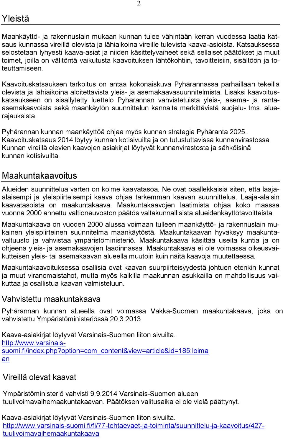 toteuttamiseen. Kaavoituskatsauksen tarkoitus on antaa kokonaiskuva Pyhärannassa parhaillaan tekeillä olevista ja lähiaikoina aloitettavista yleis- ja asemakaavasuunnitelmista.