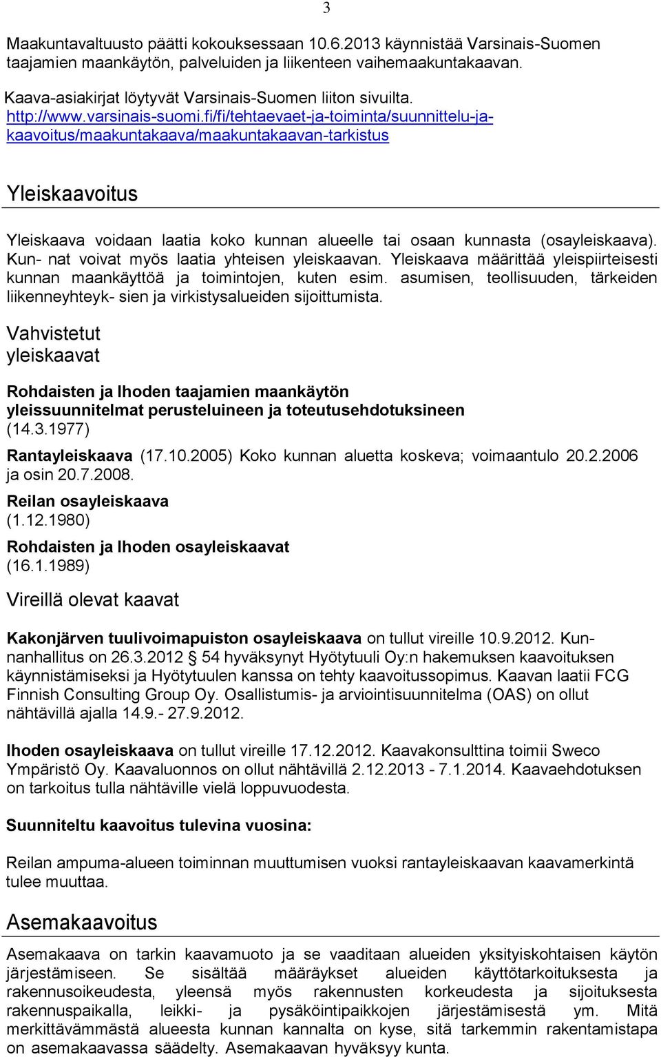 fi/fi/tehtaevaet-ja-toiminta/suunnittelu-jakaavoitus/maakuntakaava/maakuntakaavan-tarkistus 3 Yleiskaavoitus Yleiskaava voidaan laatia koko kunnan alueelle tai osaan kunnasta (osayleiskaava).