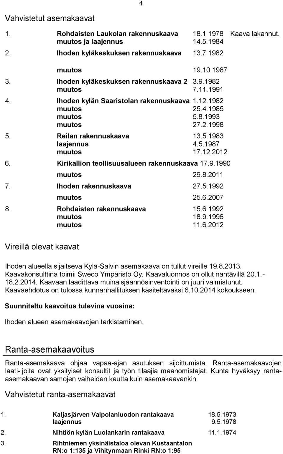 5.1987 muutos 17.12.2012 6. Kirikallion teollisuusalueen rakennuskaava 17.9.1990 muutos 29.8.2011 7. Ihoden rakennuskaava 27.5.1992 muutos 25.6.2007 8. Rohdaisten rakennuskaava 15.6.1992 muutos 18.9.1996 muutos 11.