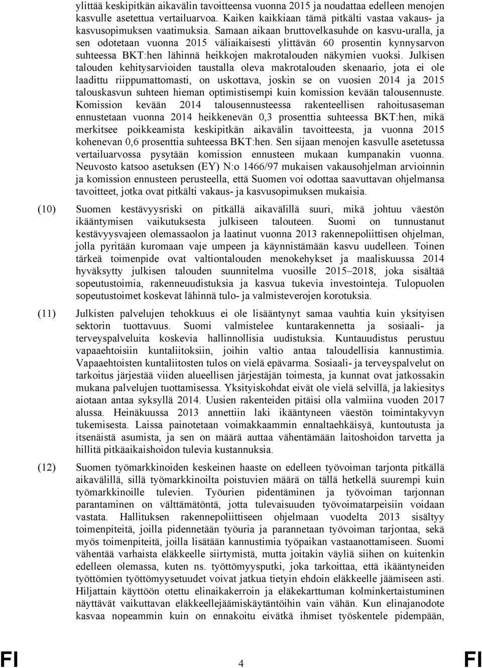 Julkisen talouden kehitysarvioiden taustalla oleva makrotalouden skenaario, jota ei ole laadittu riippumattomasti, on uskottava, joskin se on vuosien 2014 ja 2015 talouskasvun suhteen hieman