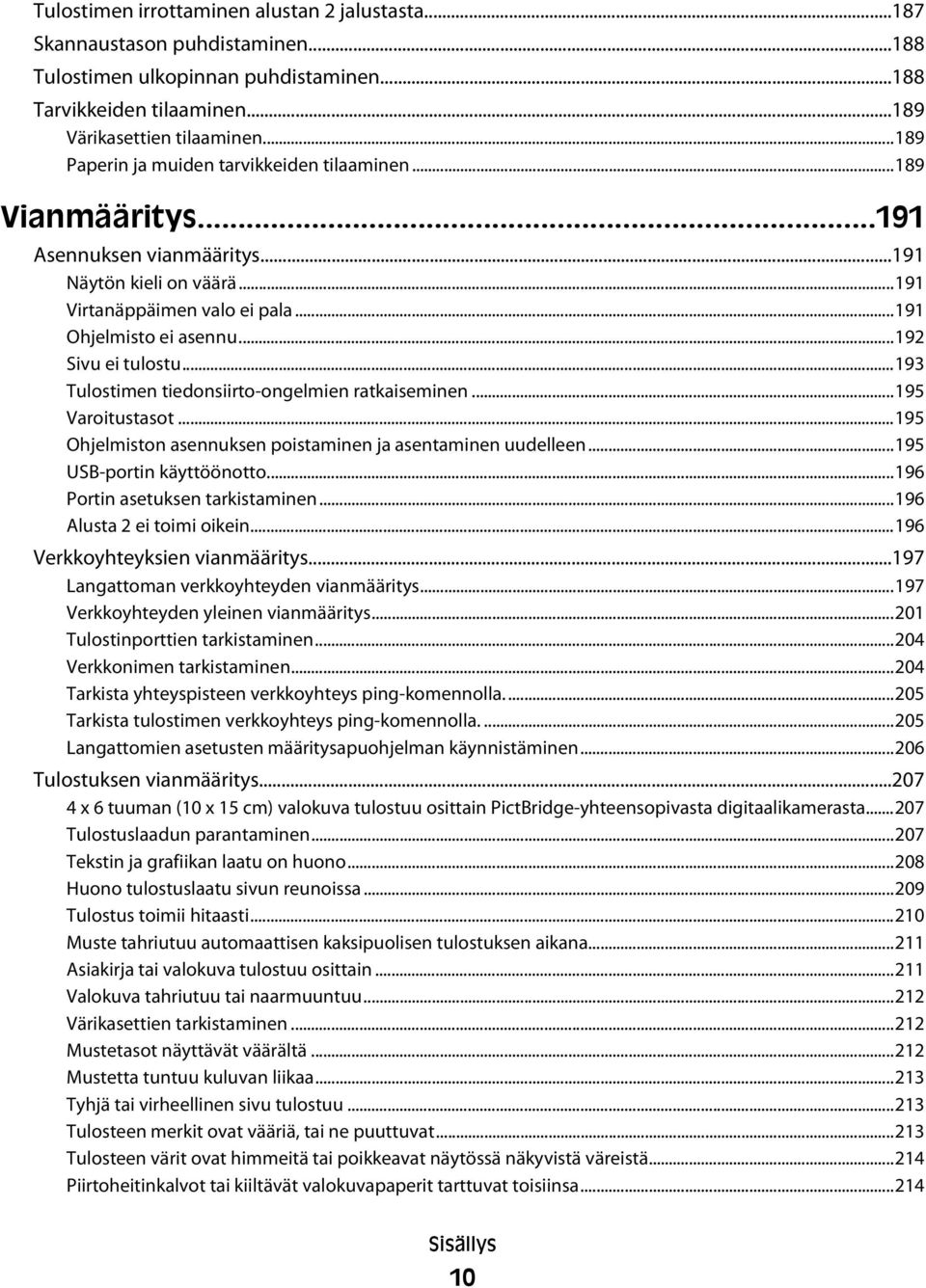 ..192 Sivu ei tulostu...193 Tulostimen tiedonsiirto-ongelmien ratkaiseminen...195 Varoitustasot...195 Ohjelmiston asennuksen poistaminen ja asentaminen uudelleen...195 USB-portin käyttöönotto.