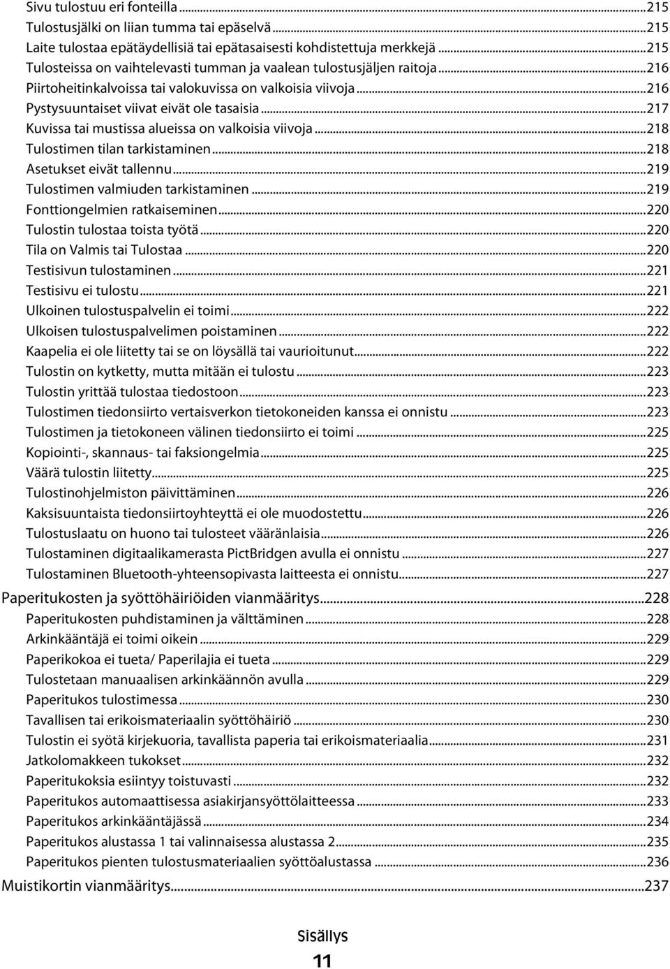 ..217 Kuvissa tai mustissa alueissa on valkoisia viivoja...218 Tulostimen tilan tarkistaminen...218 Asetukset eivät tallennu...219 Tulostimen valmiuden tarkistaminen...219 Fonttiongelmien ratkaiseminen.