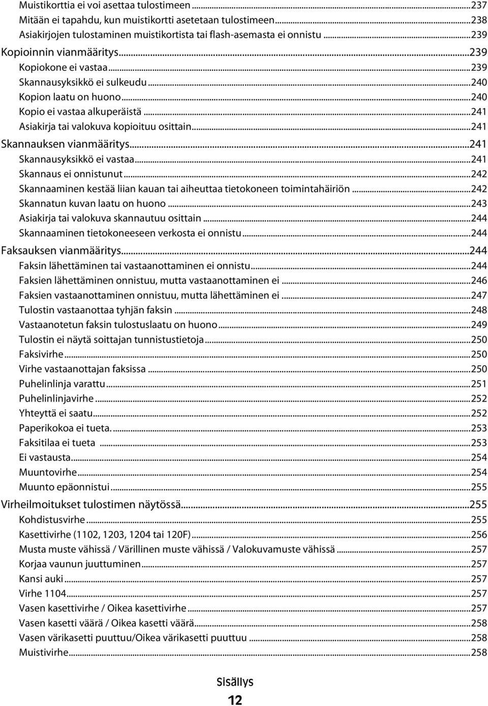 ..241 Skannauksen vianmääritys...241 Skannausyksikkö ei vastaa...241 Skannaus ei onnistunut...242 Skannaaminen kestää liian kauan tai aiheuttaa tietokoneen toimintahäiriön.