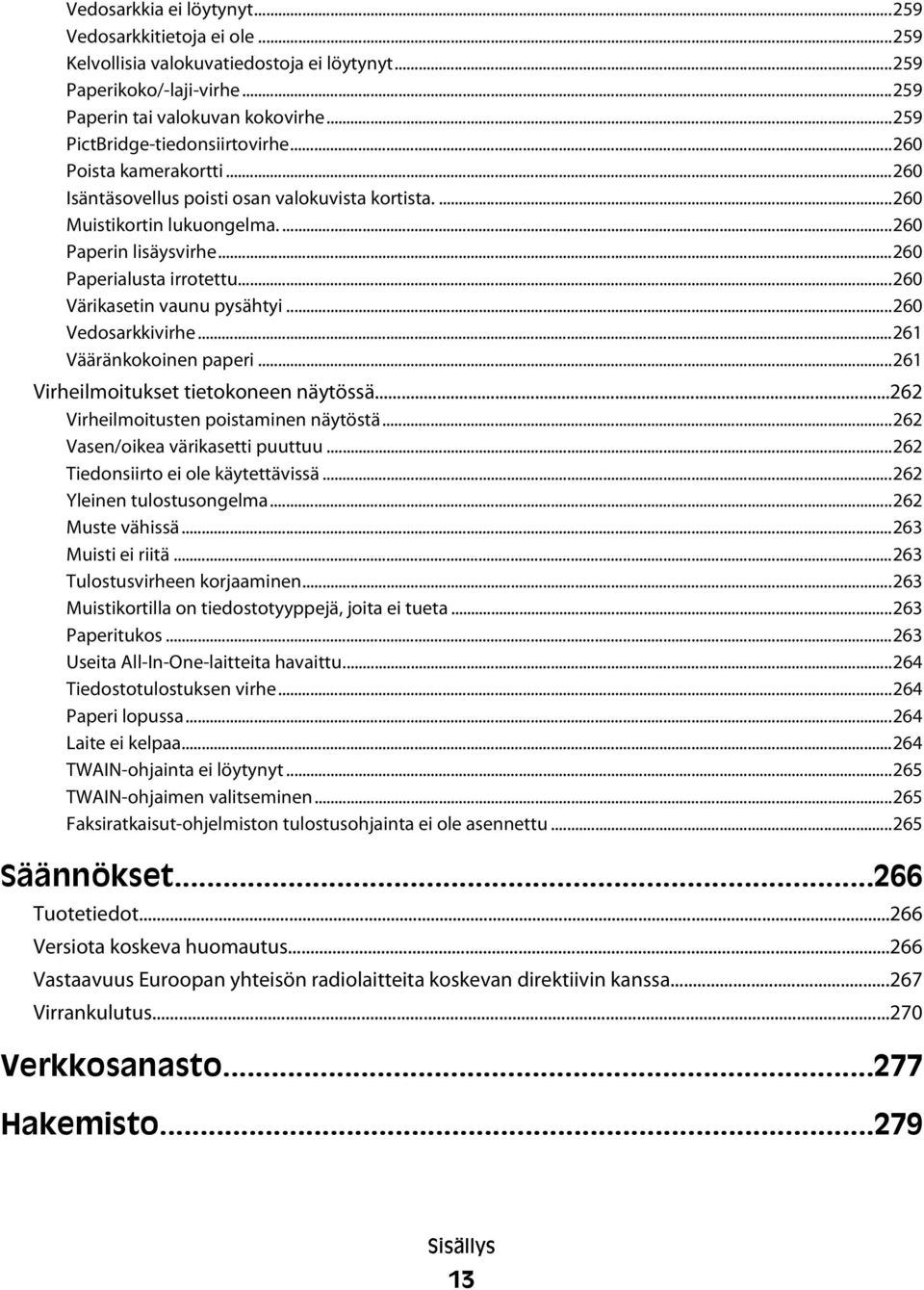 ..260 Paperialusta irrotettu...260 Värikasetin vaunu pysähtyi...260 Vedosarkkivirhe...261 Vääränkokoinen paperi...261 Virheilmoitukset tietokoneen näytössä...262 Virheilmoitusten poistaminen näytöstä.