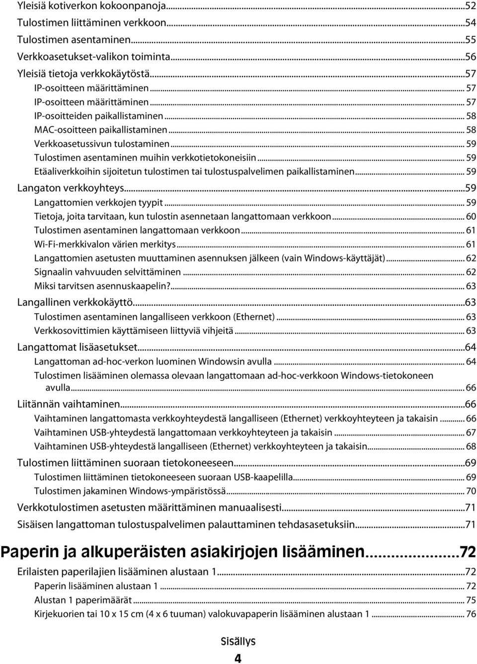 .. 59 Tulostimen asentaminen muihin verkkotietokoneisiin... 59 Etäaliverkkoihin sijoitetun tulostimen tai tulostuspalvelimen paikallistaminen... 59 Langaton verkkoyhteys.