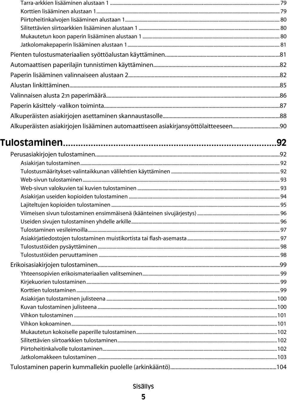 ..81 Automaattisen paperilajin tunnistimen käyttäminen...82 Paperin lisääminen valinnaiseen alustaan 2...82 Alustan linkittäminen...85 Valinnaisen alusta 2:n paperimäärä.