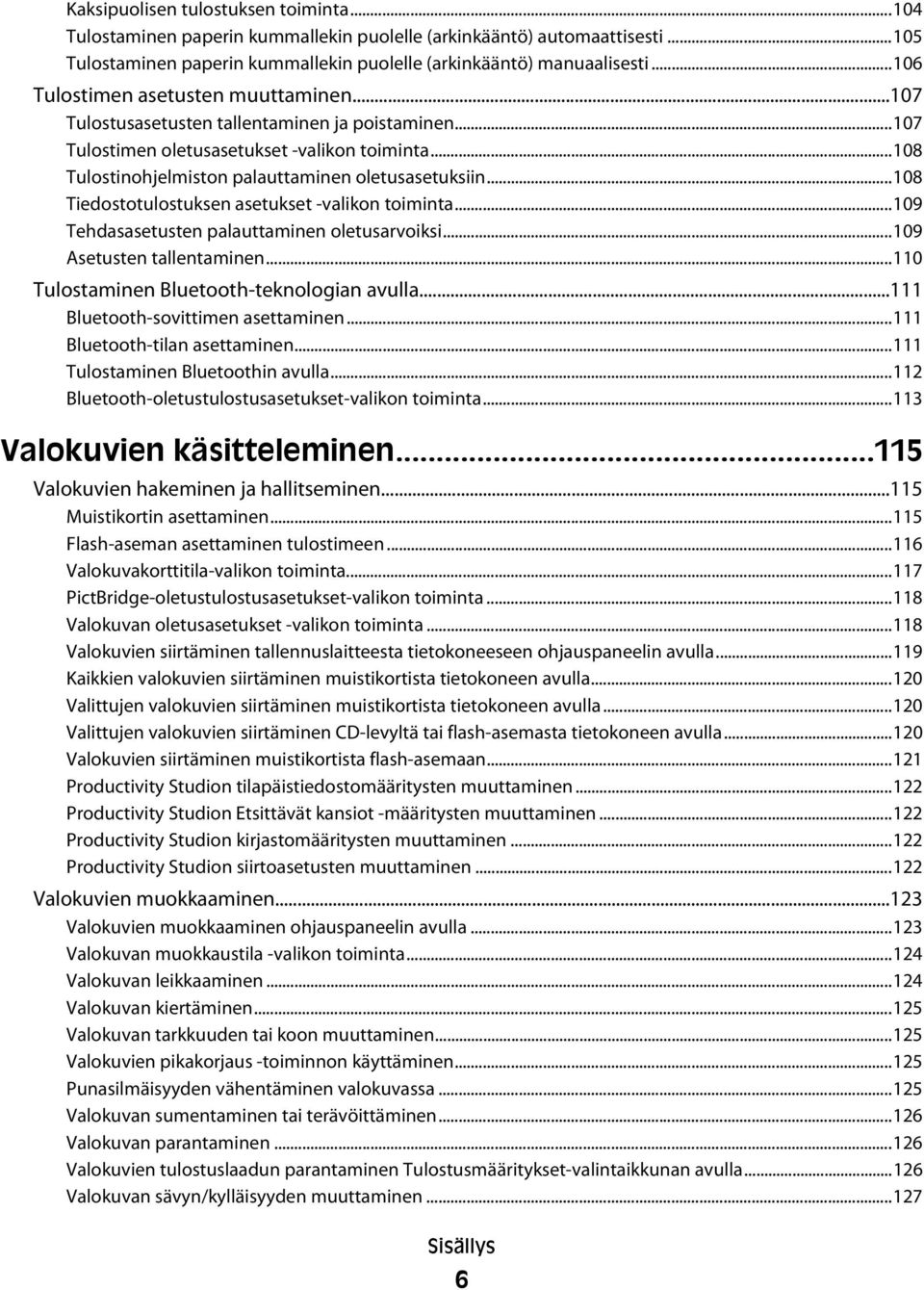 ..108 Tiedostotulostuksen asetukset -valikon toiminta...109 Tehdasasetusten palauttaminen oletusarvoiksi...109 Asetusten tallentaminen...110 Tulostaminen Bluetooth-teknologian avulla.