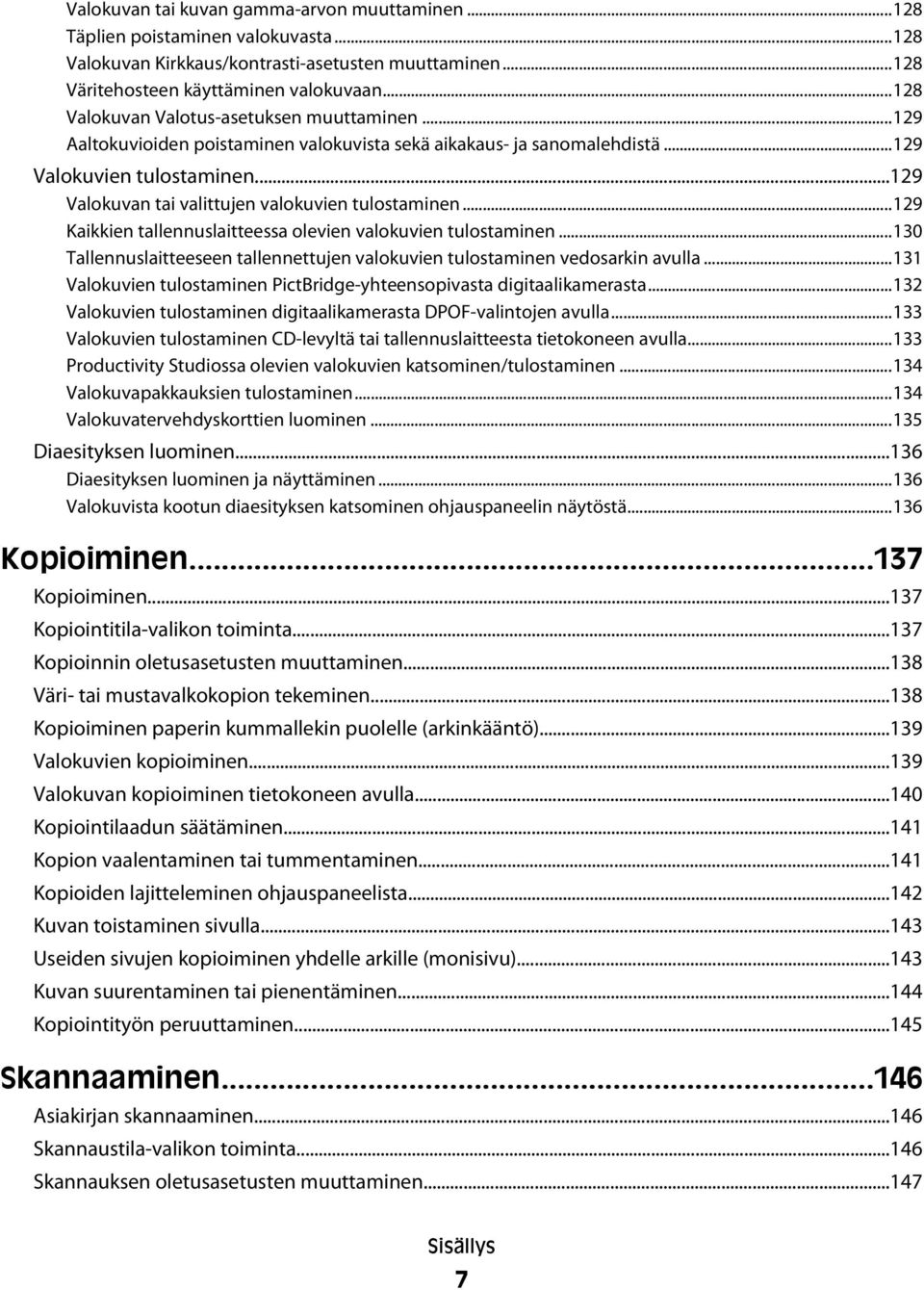 ..129 Valokuvan tai valittujen valokuvien tulostaminen...129 Kaikkien tallennuslaitteessa olevien valokuvien tulostaminen.