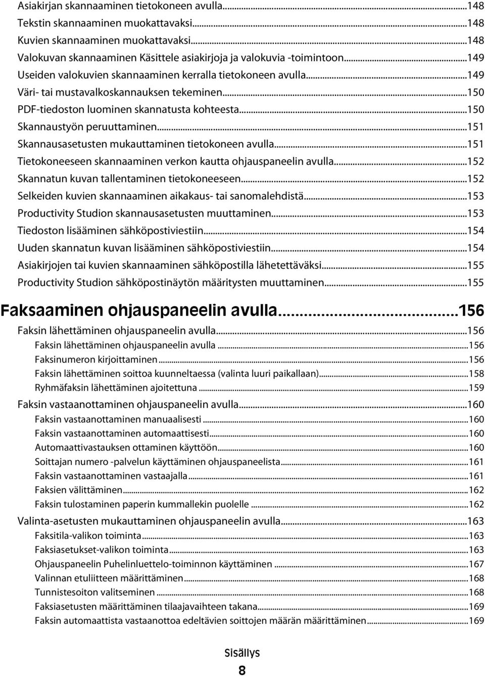 ..151 Skannausasetusten mukauttaminen tietokoneen avulla...151 Tietokoneeseen skannaaminen verkon kautta ohjauspaneelin avulla...152 Skannatun kuvan tallentaminen tietokoneeseen.