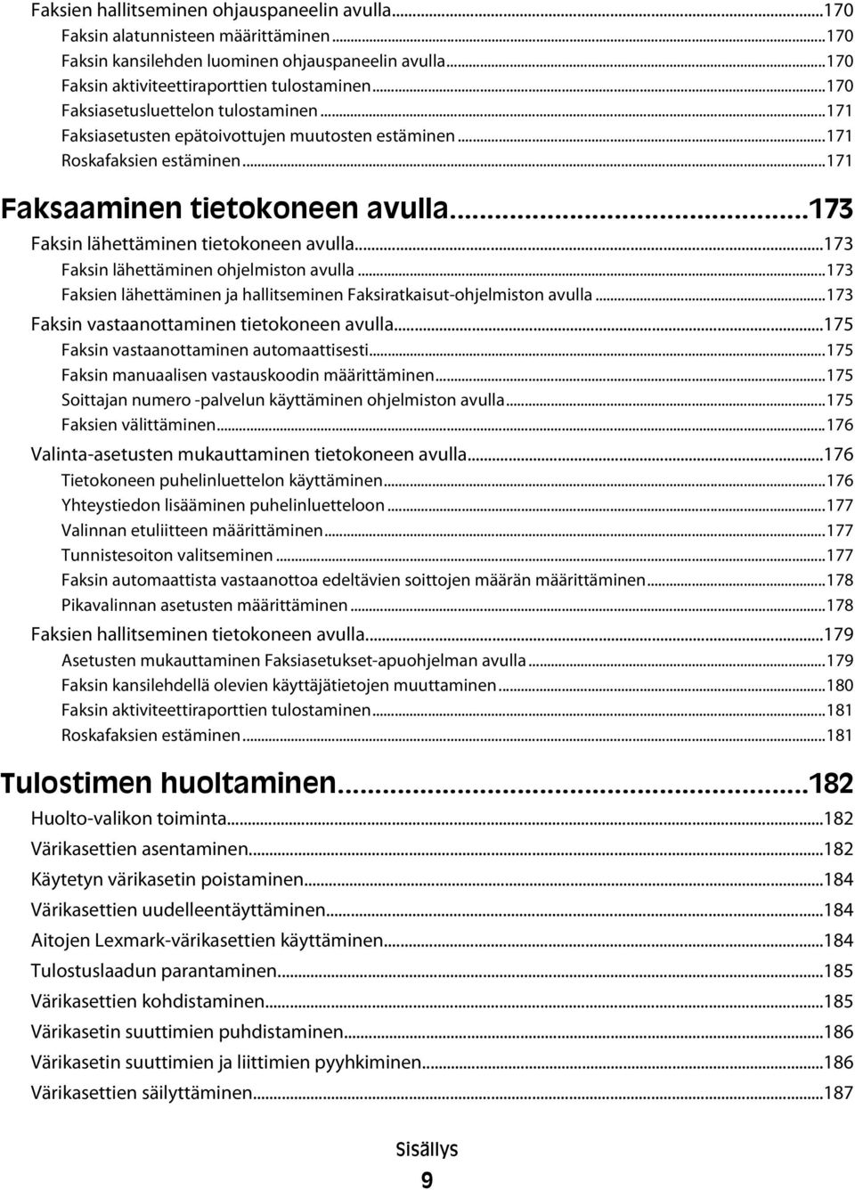 ..173 Faksin lähettäminen tietokoneen avulla...173 Faksin lähettäminen ohjelmiston avulla...173 Faksien lähettäminen ja hallitseminen Faksiratkaisut-ohjelmiston avulla.