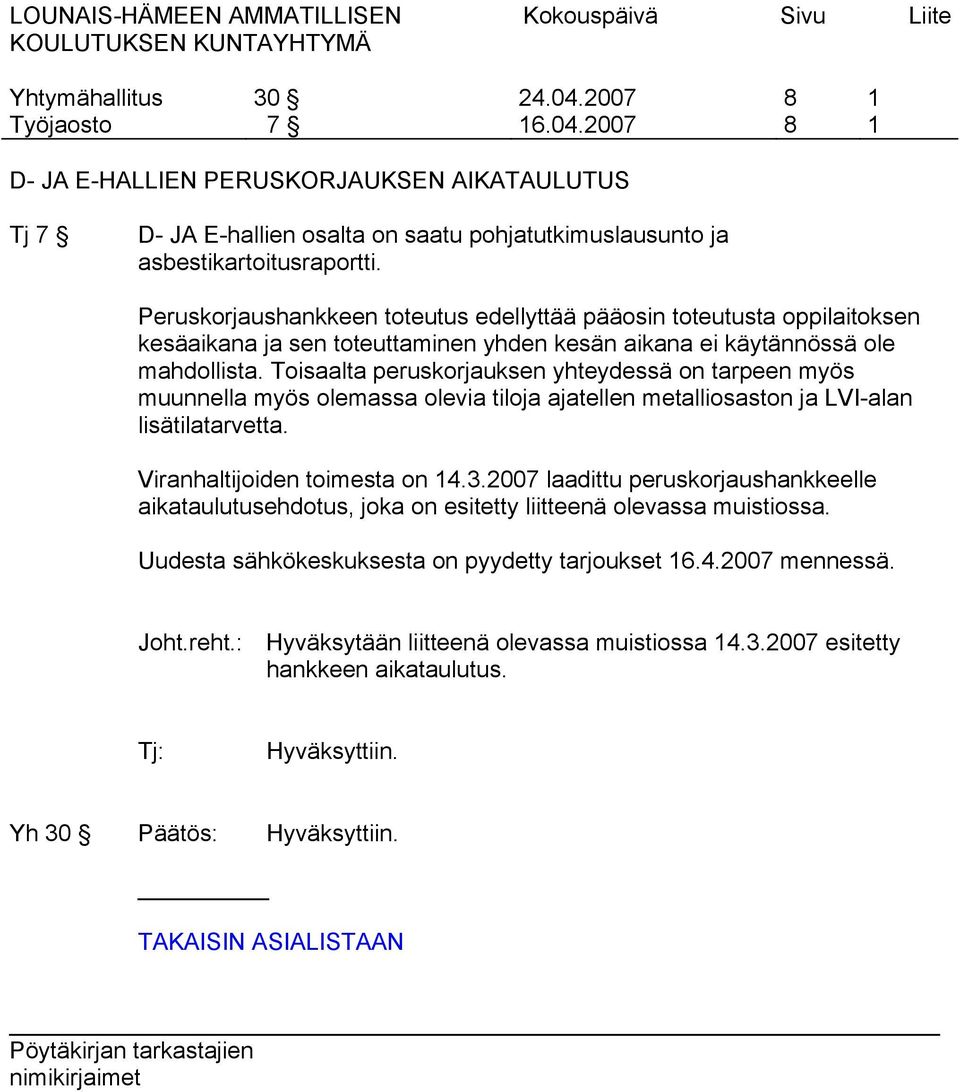 Toisaalta peruskorjauksen yhteydessä on tarpeen myös muunnella myös olemassa olevia tiloja ajatellen metalliosaston ja LVI-alan lisätilatarvetta. Viranhaltijoiden toimesta on 14.3.