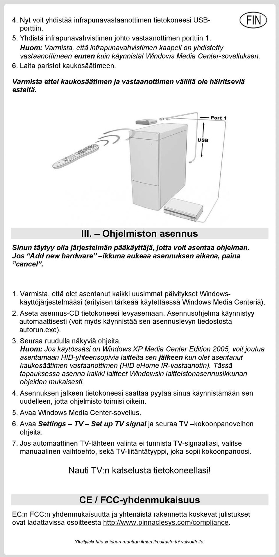 Varmista ettei kaukosäätimen ja vastaanottimen välillä ole häiritseviä esteitä. III. Ohjelmiston asennus Sinun täytyy olla järjestelmän pääkäyttäjä, jotta voit asentaa ohjelman.