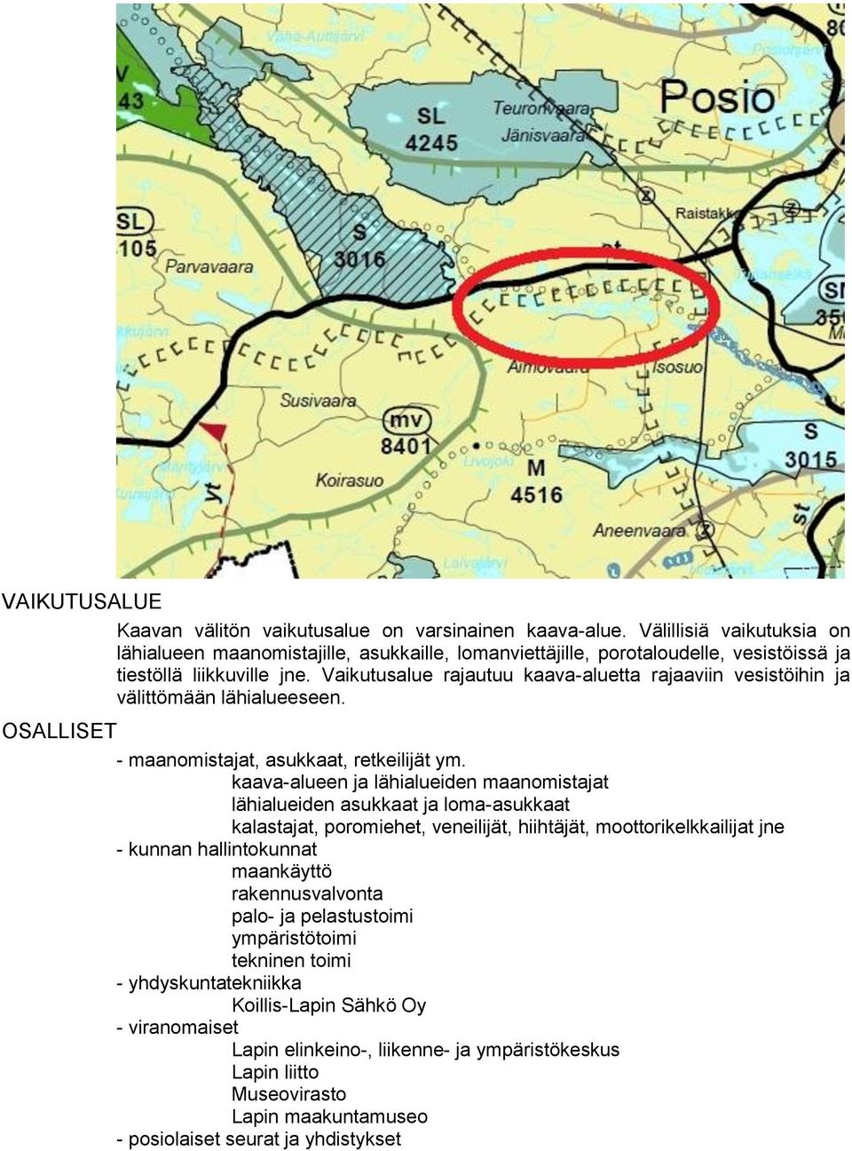 Vaikutusalue rajautuu kaava-aluetta rajaaviin vesistöihin ja välittömään lähialueeseen. OSALLISET - maanomistajat, asukkaat, retkeilijät ym.