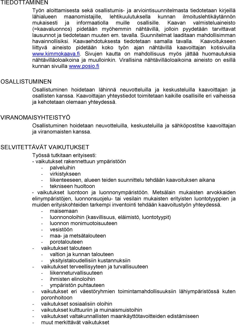 Suunnitelmat laaditaan mahdollisimman havainnollisiksi. Kaavaehdotuksesta tiedotetaan samalla tavalla. Kaavoitukseen liittyvä aineisto pidetään koko työn ajan nähtävillä kaavoittajan kotisivuilla www.