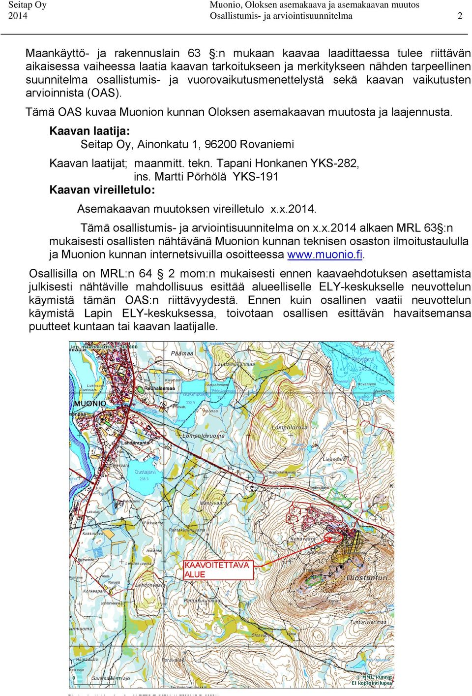 Kaavan laatija: Seitap Oy, Ainonkatu 1, 96200 Rovaniemi Kaavan laatijat; maanmitt. tekn. Tapani Honkanen YKS-282, ins. Martti Pörhölä YKS-191 Kaavan vireilletulo: Asemakaavan muutoksen vireilletulo x.