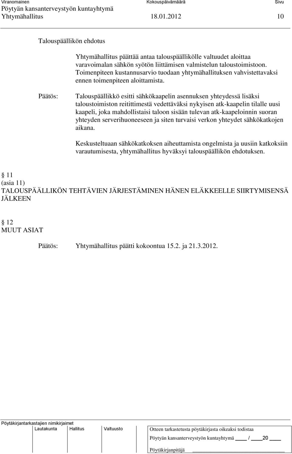 Talouspäällikkö esitti sähkökaapelin asennuksen yhteydessä lisäksi taloustoimiston reitittimestä vedettäväksi nykyisen atk-kaapelin tilalle uusi kaapeli, joka mahdollistaisi taloon sisään tulevan