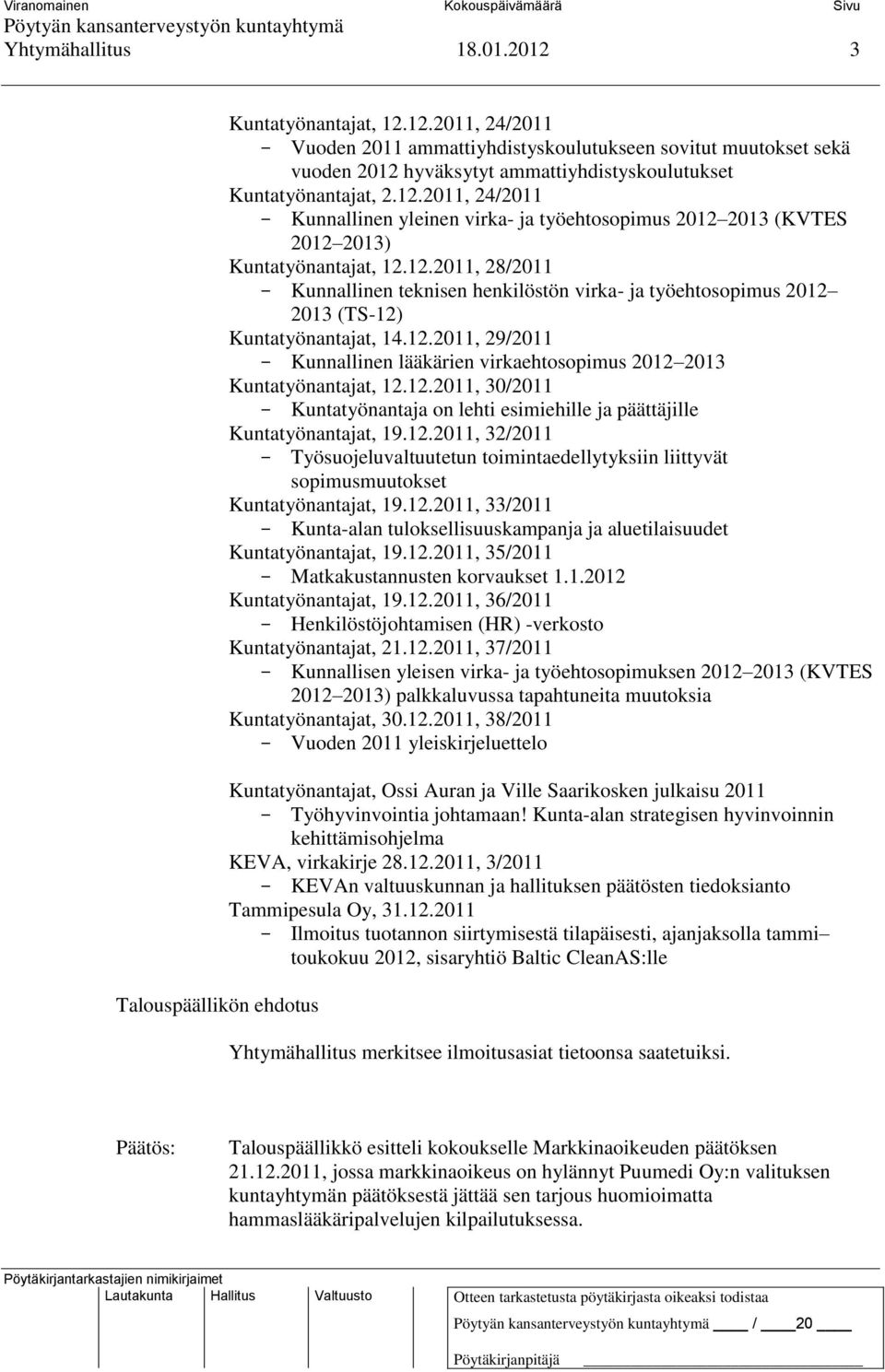 12.2011, 29/2011 Kunnallinen lääkärien virkaehtosopimus 2012 2013 Kuntatyönantajat, 12.12.2011, 30/2011 Kuntatyönantaja on lehti esimiehille ja päättäjille Kuntatyönantajat, 19.12.2011, 32/2011 Työsuojeluvaltuutetun toimintaedellytyksiin liittyvät sopimusmuutokset Kuntatyönantajat, 19.