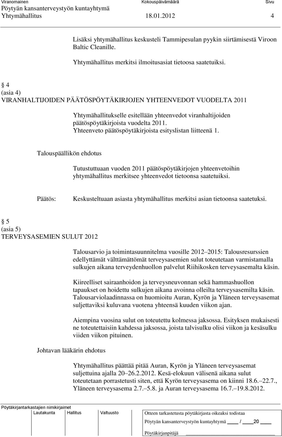 Yhteenveto päätöspöytäkirjoista esityslistan liitteenä 1. Tutustuttuaan vuoden 2011 päätöspöytäkirjojen yhteenvetoihin yhtymähallitus merkitsee yhteenvedot tietoonsa saatetuiksi.