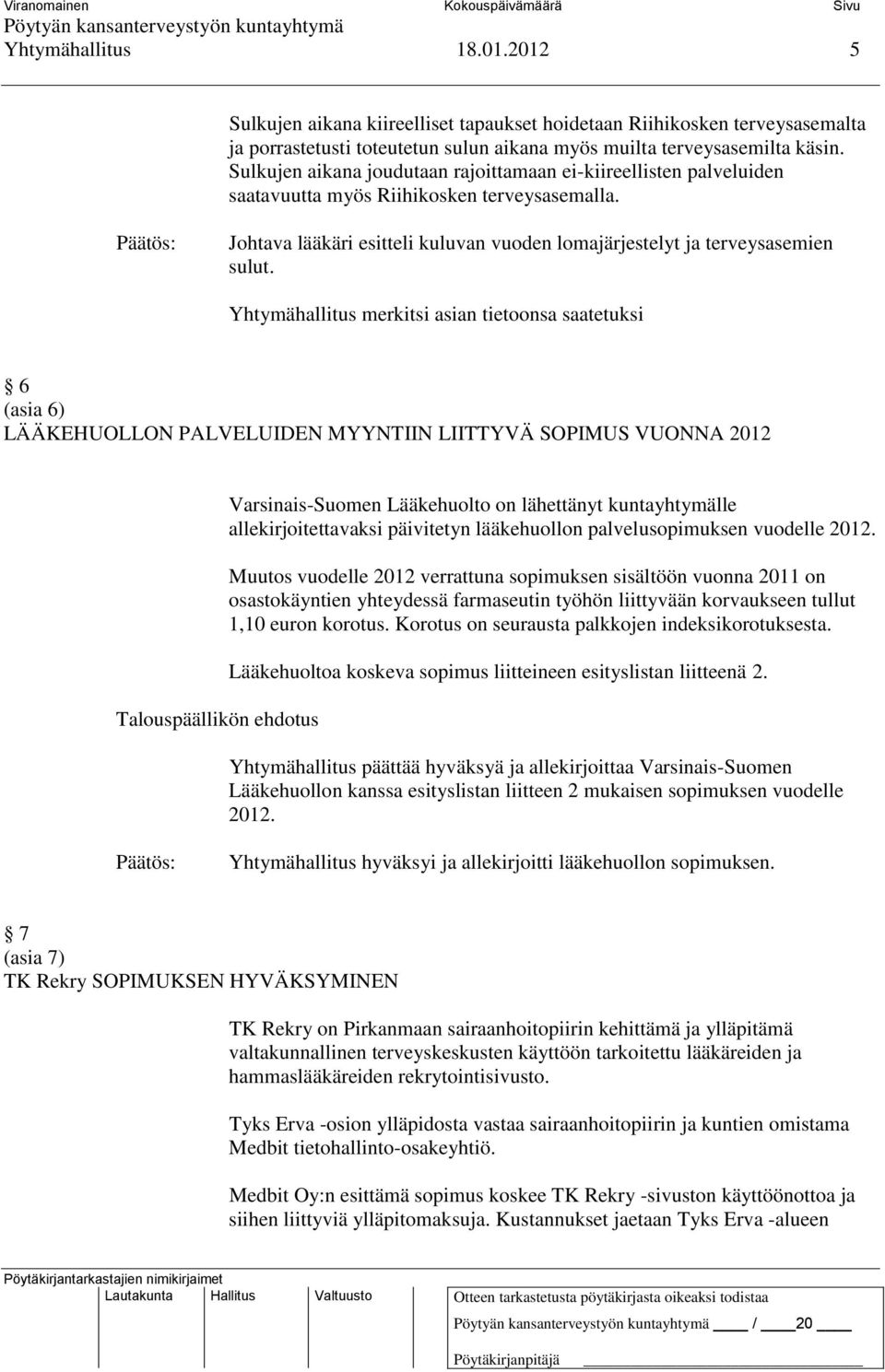 Yhtymähallitus merkitsi asian tietoonsa saatetuksi 6 (asia 6) LÄÄKEHUOLLON PALVELUIDEN MYYNTIIN LIITTYVÄ SOPIMUS VUONNA 2012 Varsinais-Suomen Lääkehuolto on lähettänyt kuntayhtymälle