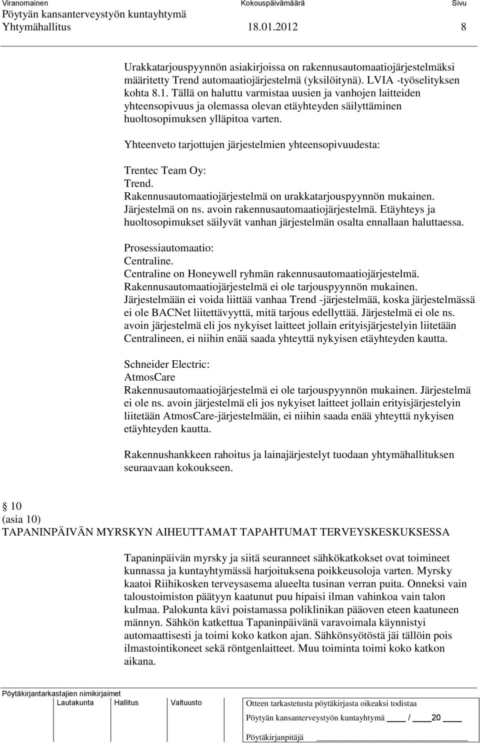 Etäyhteys ja huoltosopimukset säilyvät vanhan järjestelmän osalta ennallaan haluttaessa. Prosessiautomaatio: Centraline. Centraline on Honeywell ryhmän rakennusautomaatiojärjestelmä.